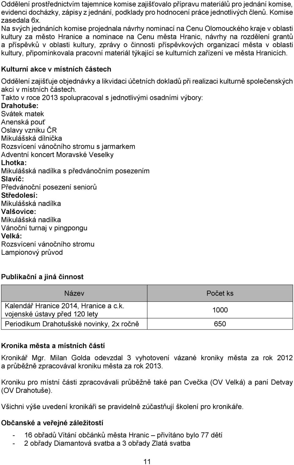 kultury, zprávy o činnosti příspěvkových organizací města v oblasti kultury, připomínkovala pracovní materiál týkající se kulturních zařízení ve města Hranicích.