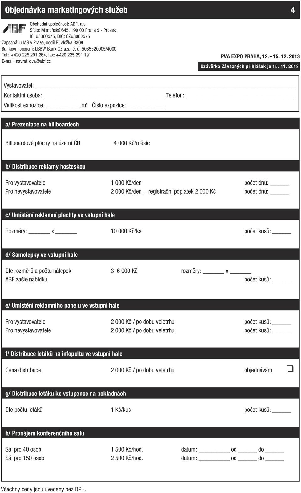 2013 Vystavovatel: Kontaktní osoba: Telefon: Velikost expozice: m 2 Číslo expozice: a/ Prezentace na billboardech Billboardové plochy na území ČR 4 000 Kč/měsíc b/ Distribuce reklamy hosteskou Pro