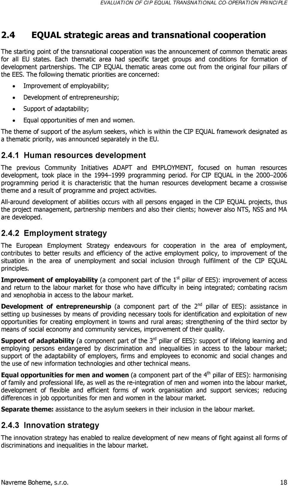 The following thematic priorities are concerned: Improvement of employability; Development of entrepreneurship; Support of adaptability; Equal opportunities of men and women.