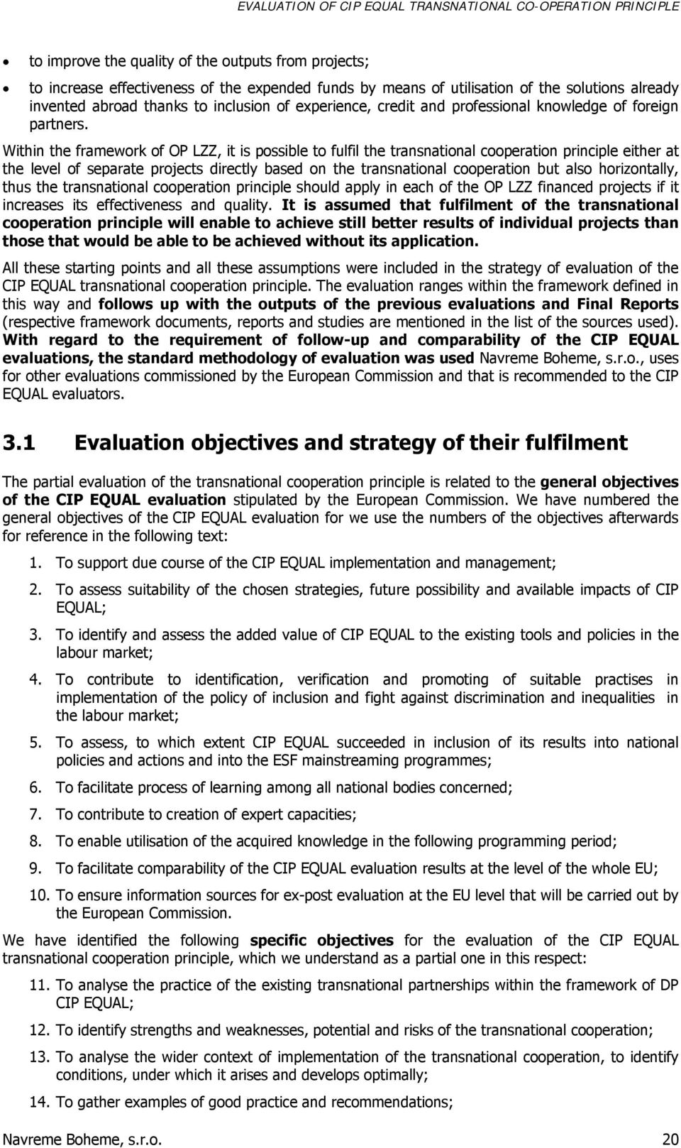 Within the framework of OP LZZ, it is possible to fulfil the transnational cooperation principle either at the level of separate projects directly based on the transnational cooperation but also