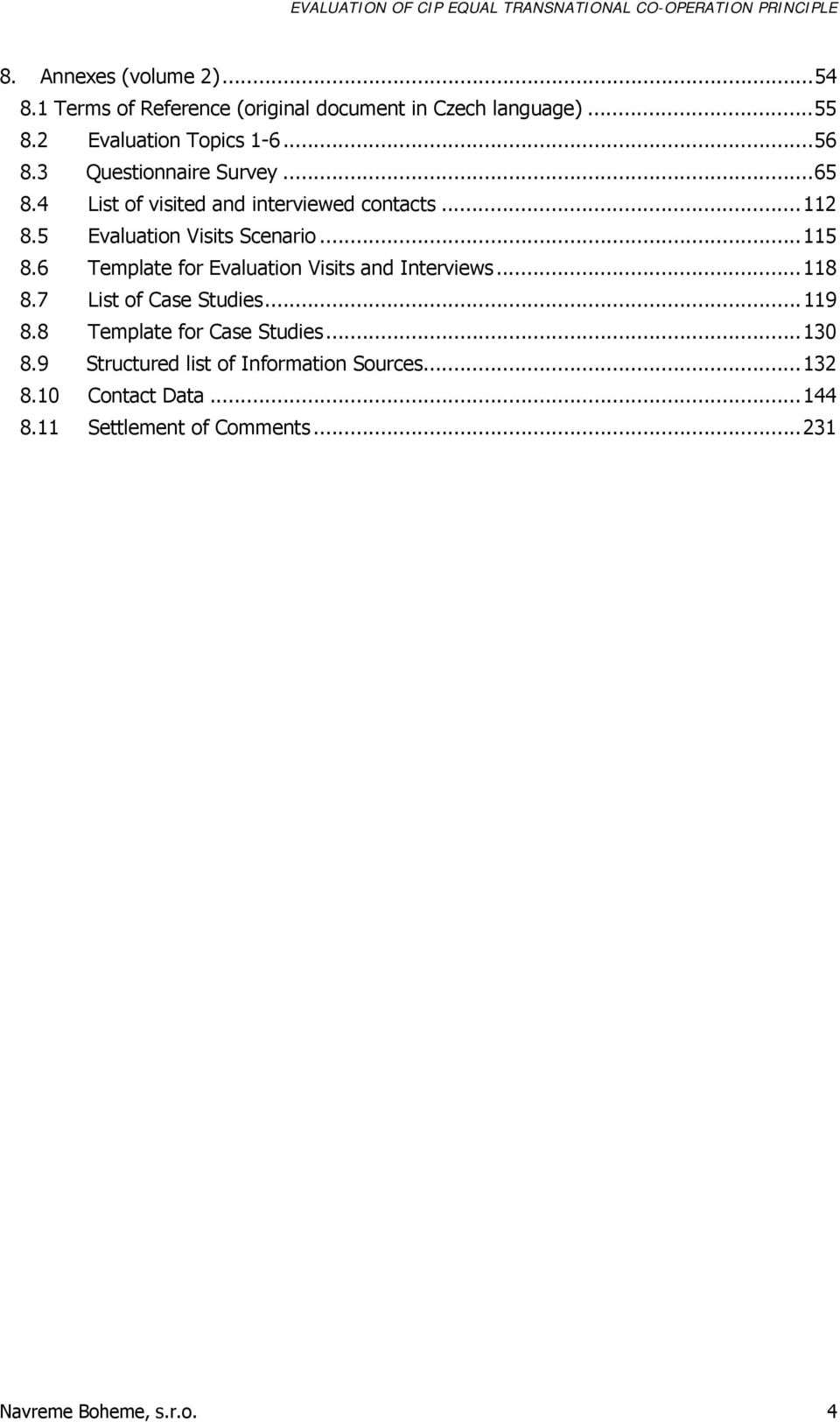 6 Template for Evaluation Visits and Interviews...118 8.7 List of Case Studies...119 8.8 Template for Case Studies...130 8.