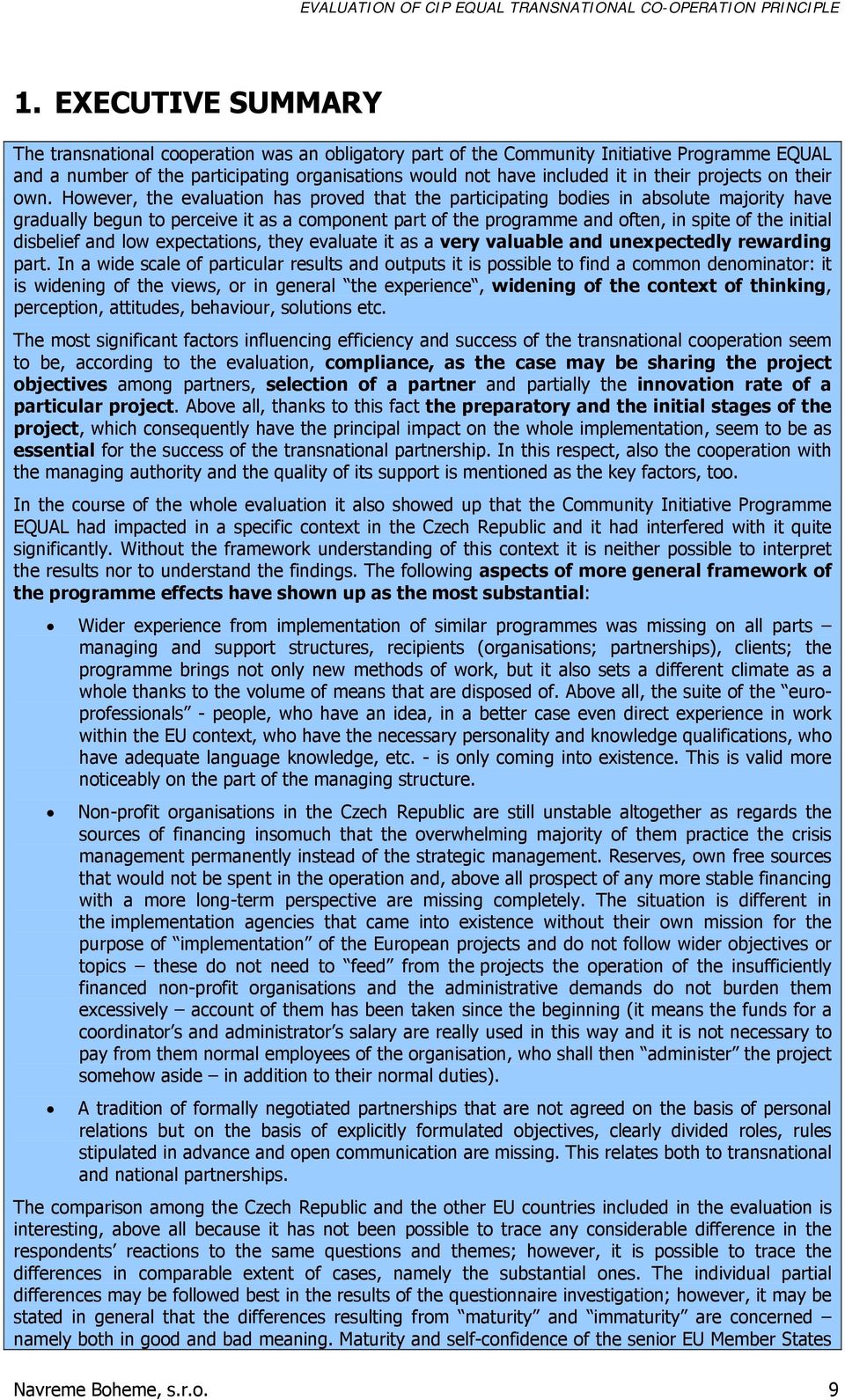 However, the evaluation has proved that the participating bodies in absolute majority have gradually begun to perceive it as a component part of the programme and often, in spite of the initial