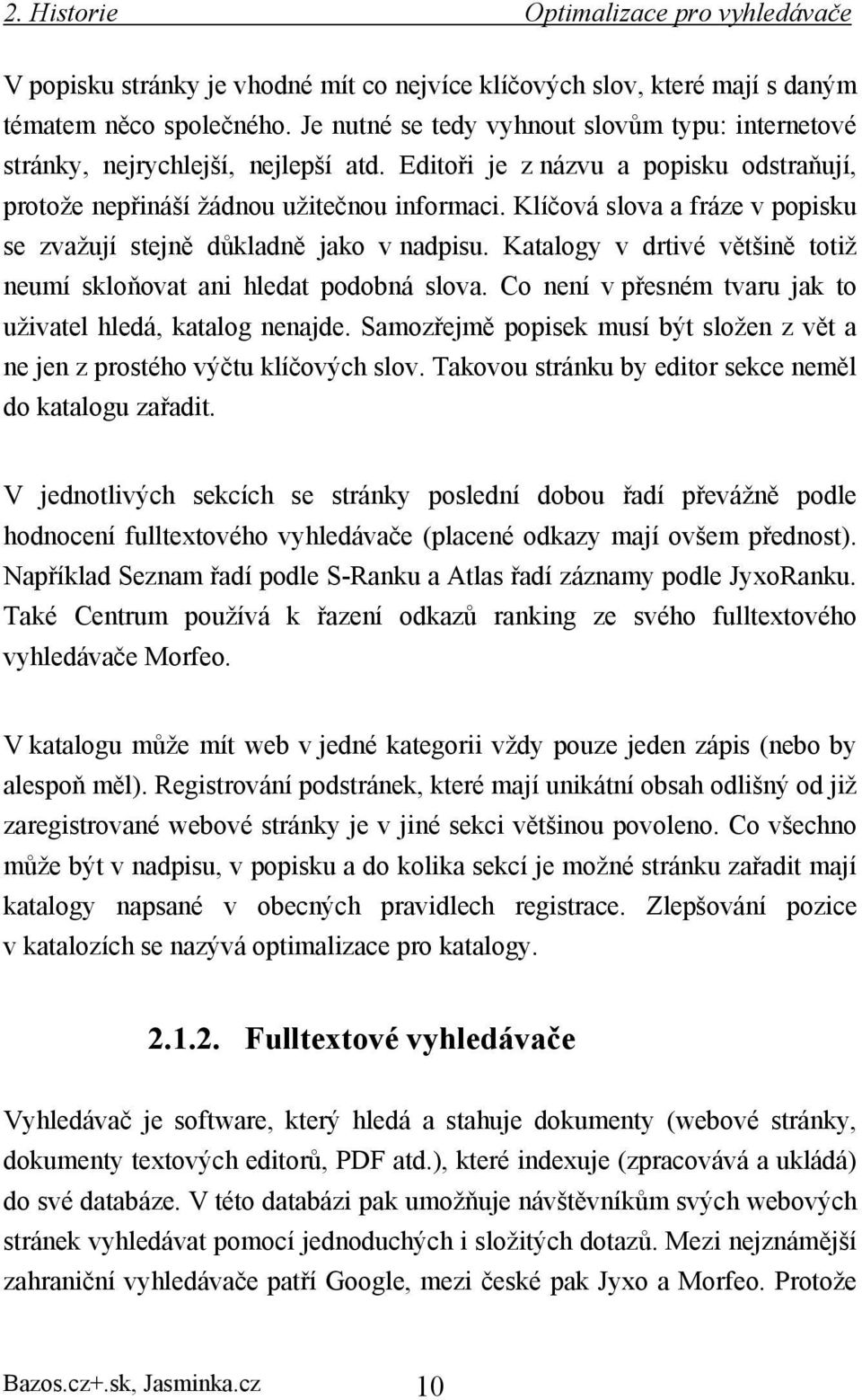 Klíčová slova a fráze v popisku se zvažují stejně důkladně jako v nadpisu. Katalogy v drtivé většině totiž neumí skloňovat ani hledat podobná slova.