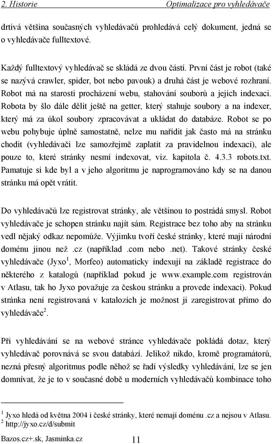 Robota by šlo dále dělit ještě na getter, který stahuje soubory a na indexer, který má za úkol soubory zpracovávat a ukládat do databáze.