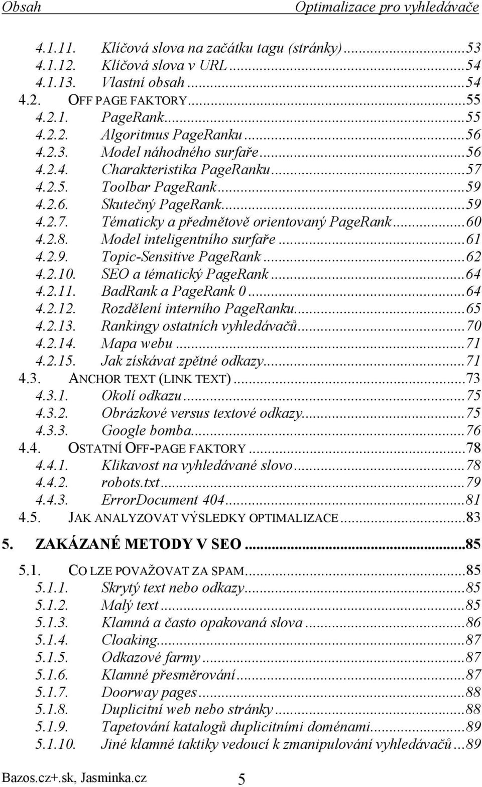 Model inteligentního surfaře...61 4.2.9. Topic-Sensitive PageRank...62 4.2.10. SEO a tématický PageRank...64 4.2.11. BadRank a PageRank 0...64 4.2.12. Rozdělení interního PageRanku...65 4.2.13.