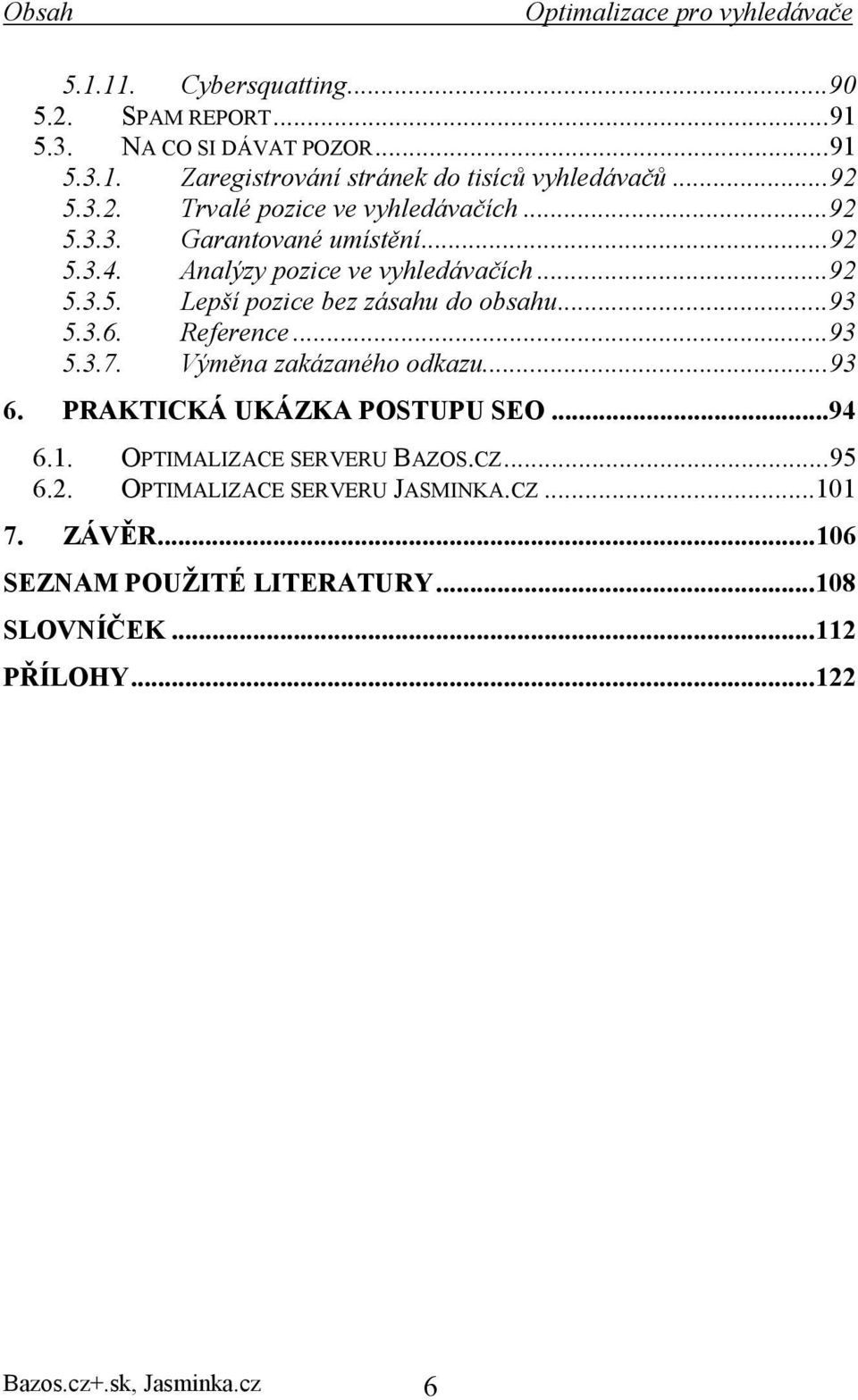 ..93 5.3.6. Reference...93 5.3.7. Výměna zakázaného odkazu...93 6. PRAKTICKÁ UKÁZKA POSTUPU SEO...94 6.1. OPTIMALIZACE SERVERU BAZOS.CZ...95 6.2.