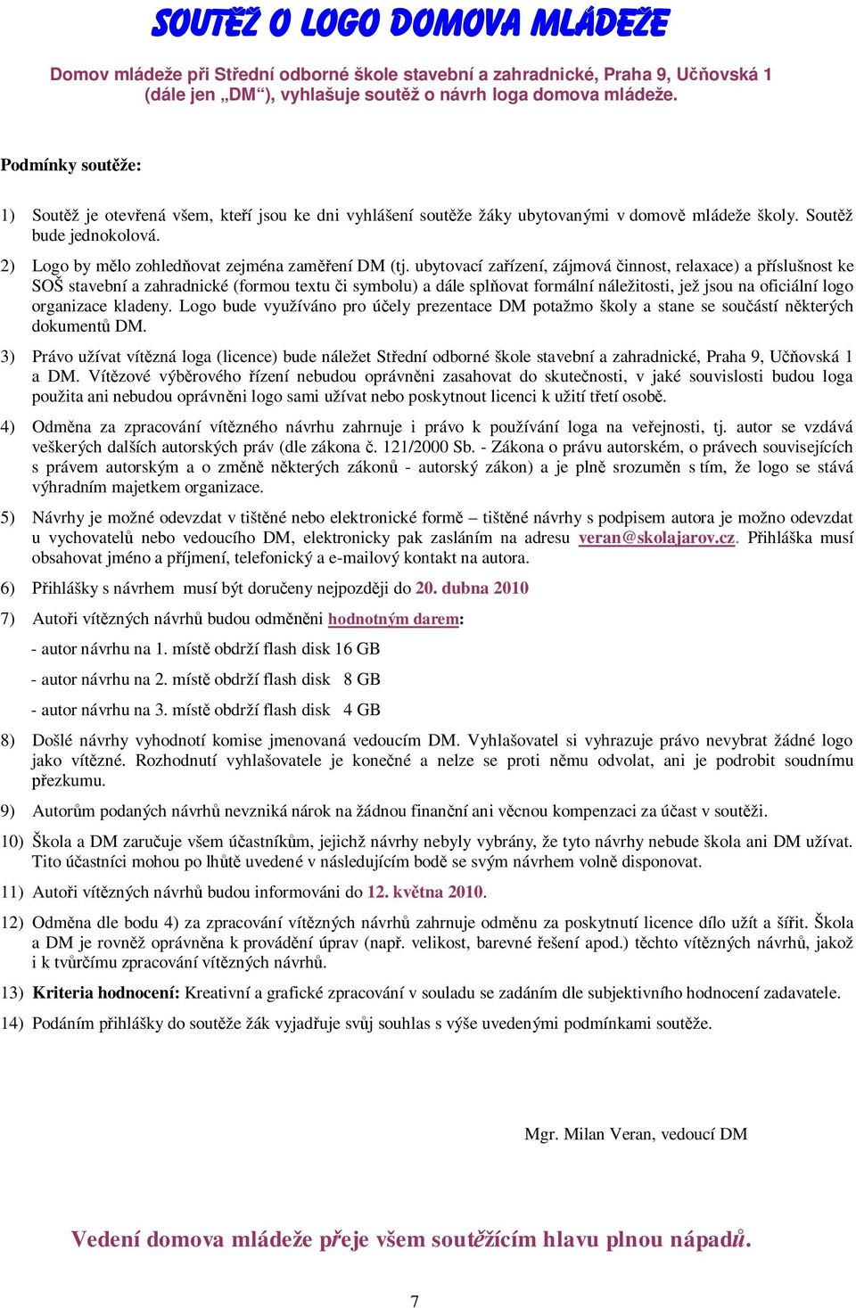 ubytovací zařízení, zájmová činnost, relaxace) a příslušnost ke SOŠ stavební a zahradnické (formou textu či symbolu) a dále splňovat formální náležitosti, jež jsou na oficiální logo organizace