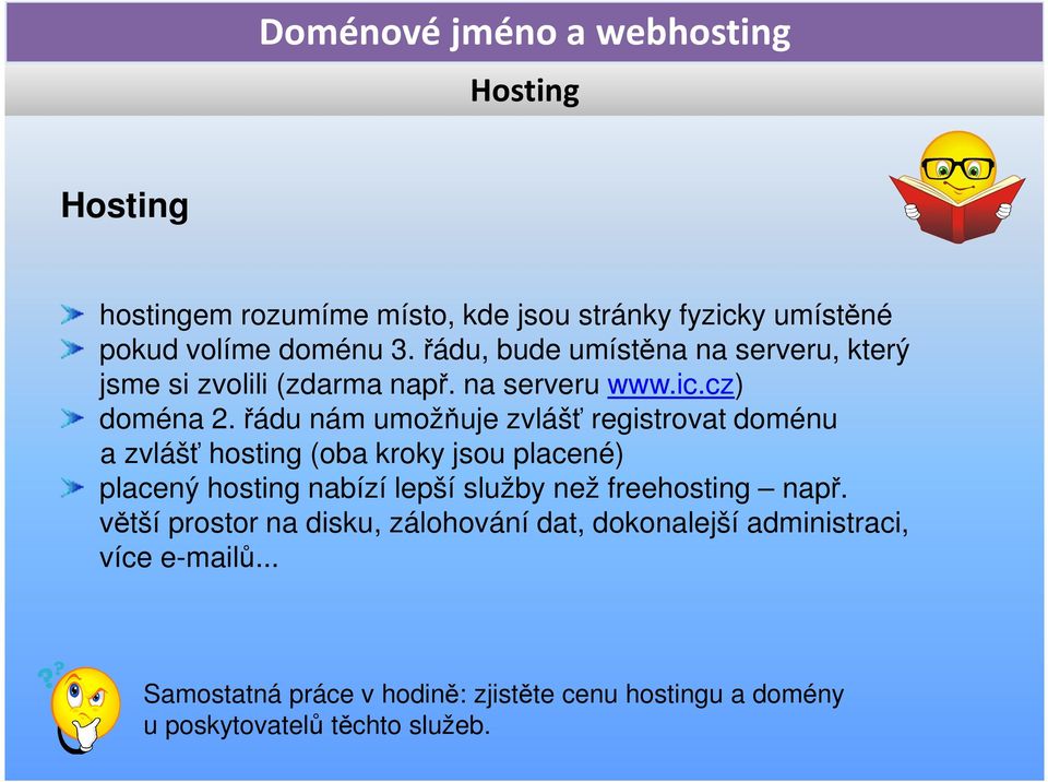 řádu nám umožňuje zvlášť registrovat doménu a zvlášť hosting (oba kroky jsou placené) placený hosting nabízí lepší služby