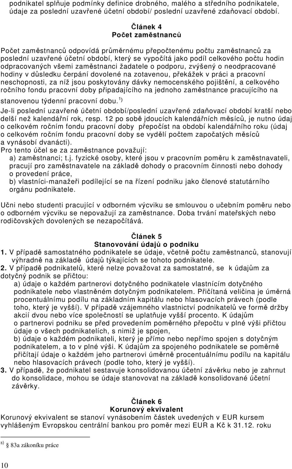 všemi zaměstnanci žadatele o podporu, zvýšený o neodpracované hodiny v důsledku čerpání dovolené na zotavenou, překážek v práci a pracovní neschopnosti, za níž jsou poskytovány dávky nemocenského