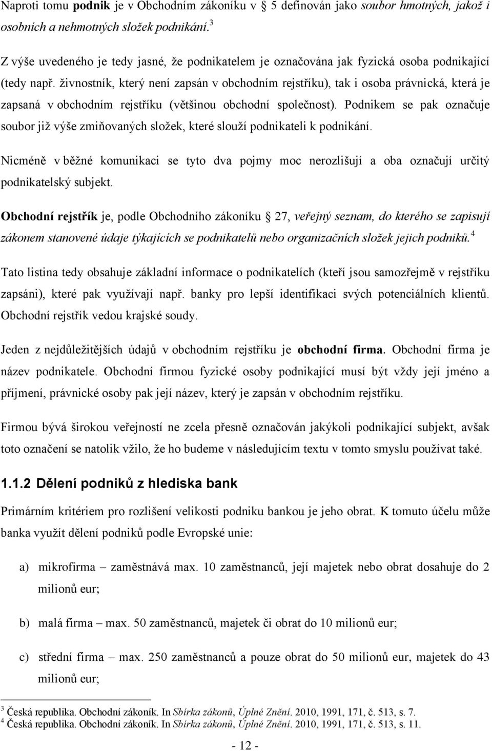 ţivnostník, který není zapsán v obchodním rejstříku), tak i osoba právnická, která je zapsaná v obchodním rejstříku (většinou obchodní společnost).