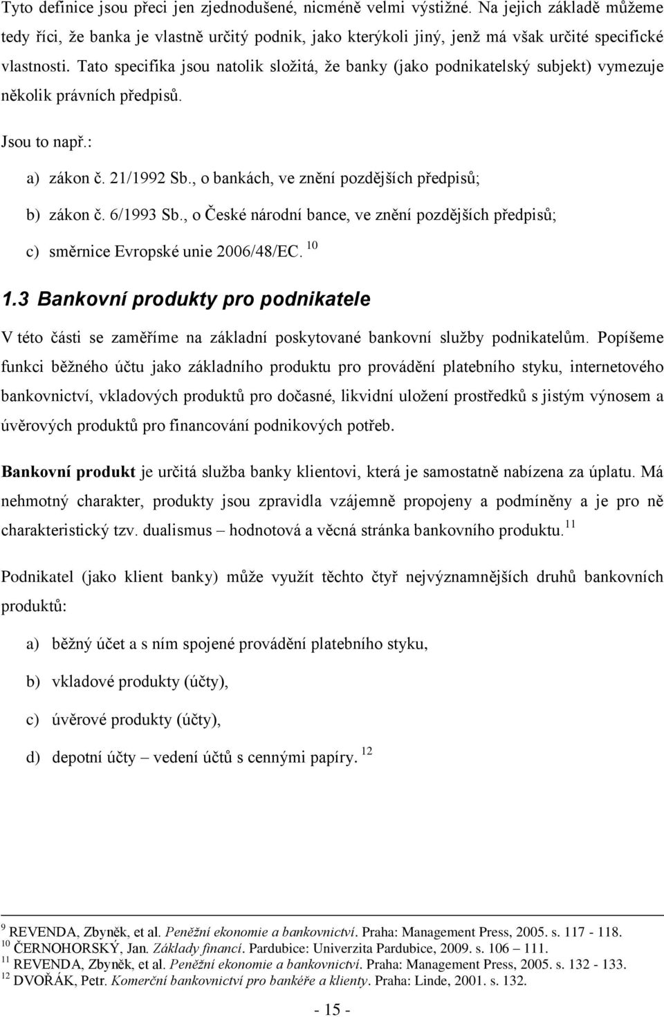 Tato specifika jsou natolik sloţitá, ţe banky (jako podnikatelský subjekt) vymezuje několik právních předpisů. Jsou to např.: a) zákon č. 21/1992 Sb.