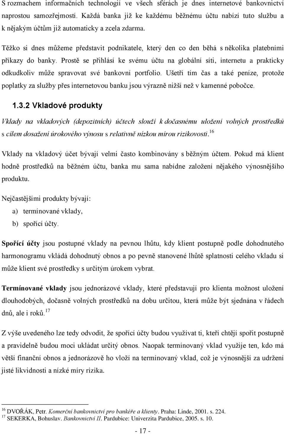 Těţko si dnes můţeme představit podnikatele, který den co den běhá s několika platebními příkazy do banky.