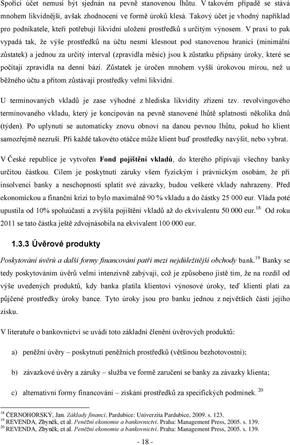 V praxi to pak vypadá tak, ţe výše prostředků na účtu nesmí klesnout pod stanovenou hranici (minimální zůstatek) a jednou za určitý interval (zpravidla měsíc) jsou k zůstatku připsány úroky, které se