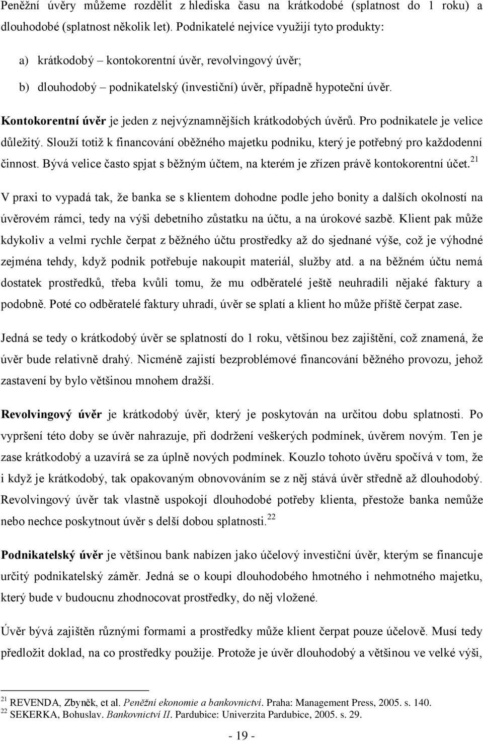 Kontokorentní úvěr je jeden z nejvýznamnějších krátkodobých úvěrů. Pro podnikatele je velice důleţitý. Slouţí totiţ k financování oběţného majetku podniku, který je potřebný pro kaţdodenní činnost.