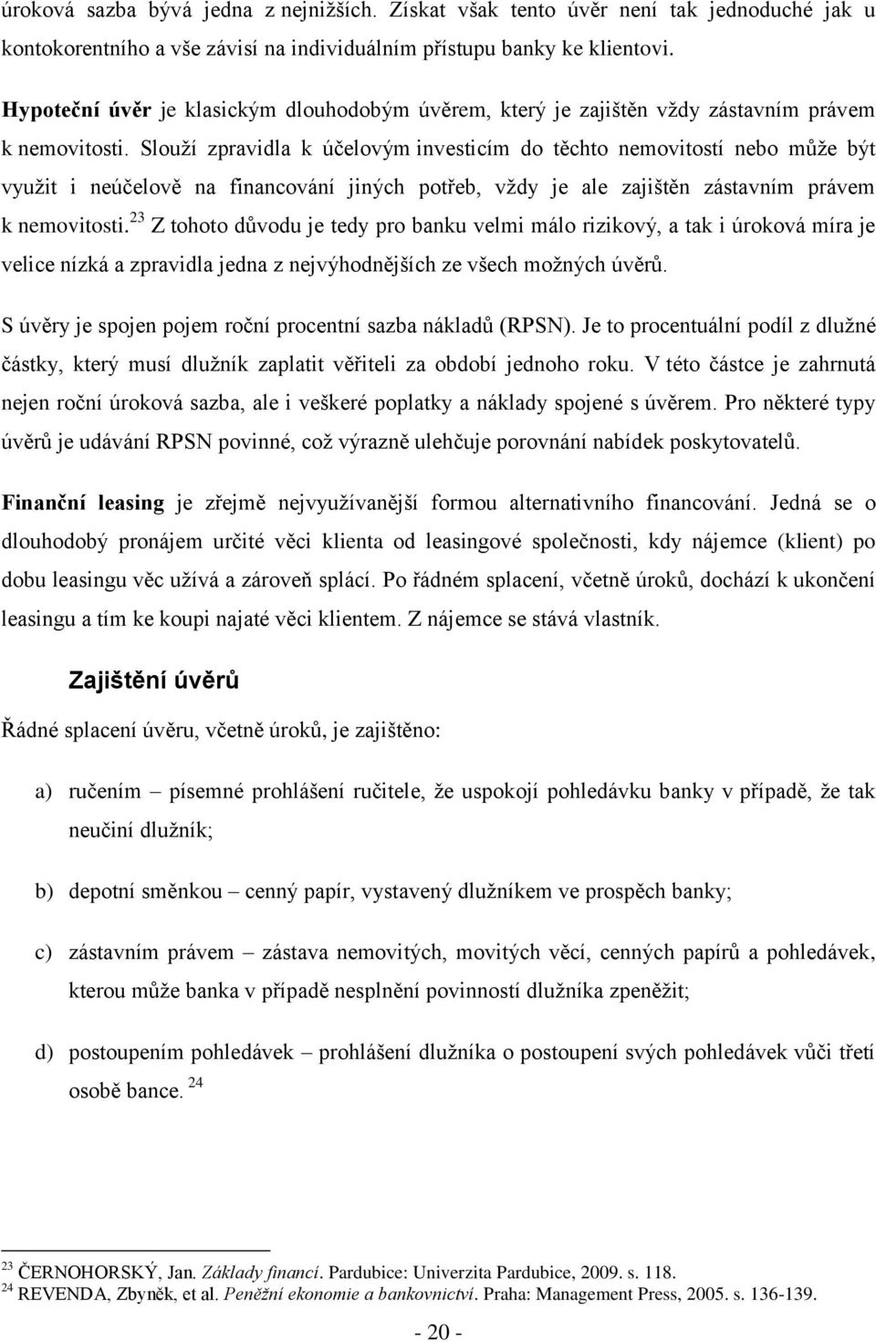 Slouţí zpravidla k účelovým investicím do těchto nemovitostí nebo můţe být vyuţit i neúčelově na financování jiných potřeb, vţdy je ale zajištěn zástavním právem k nemovitosti.