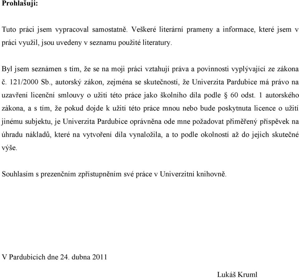 , autorský zákon, zejména se skutečností, ţe Univerzita Pardubice má právo na uzavření licenční smlouvy o uţití této práce jako školního díla podle 60 odst.