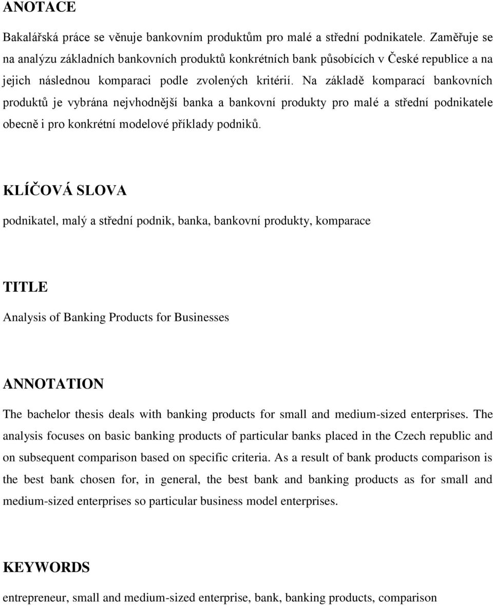 Na základě komparací bankovních produktů je vybrána nejvhodnější banka a bankovní produkty pro malé a střední podnikatele obecně i pro konkrétní modelové příklady podniků.