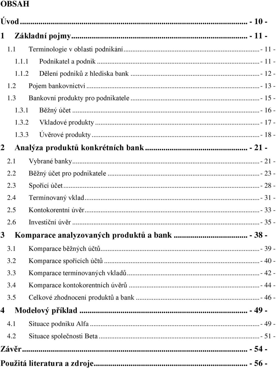 1 Vybrané banky...- 21-2.2 Běţný účet pro podnikatele...- 23-2.3 Spořící účet...- 28-2.4 Termínovaný vklad...- 31-2.5 Kontokorentní úvěr...- 33-2.6 Investiční úvěr.