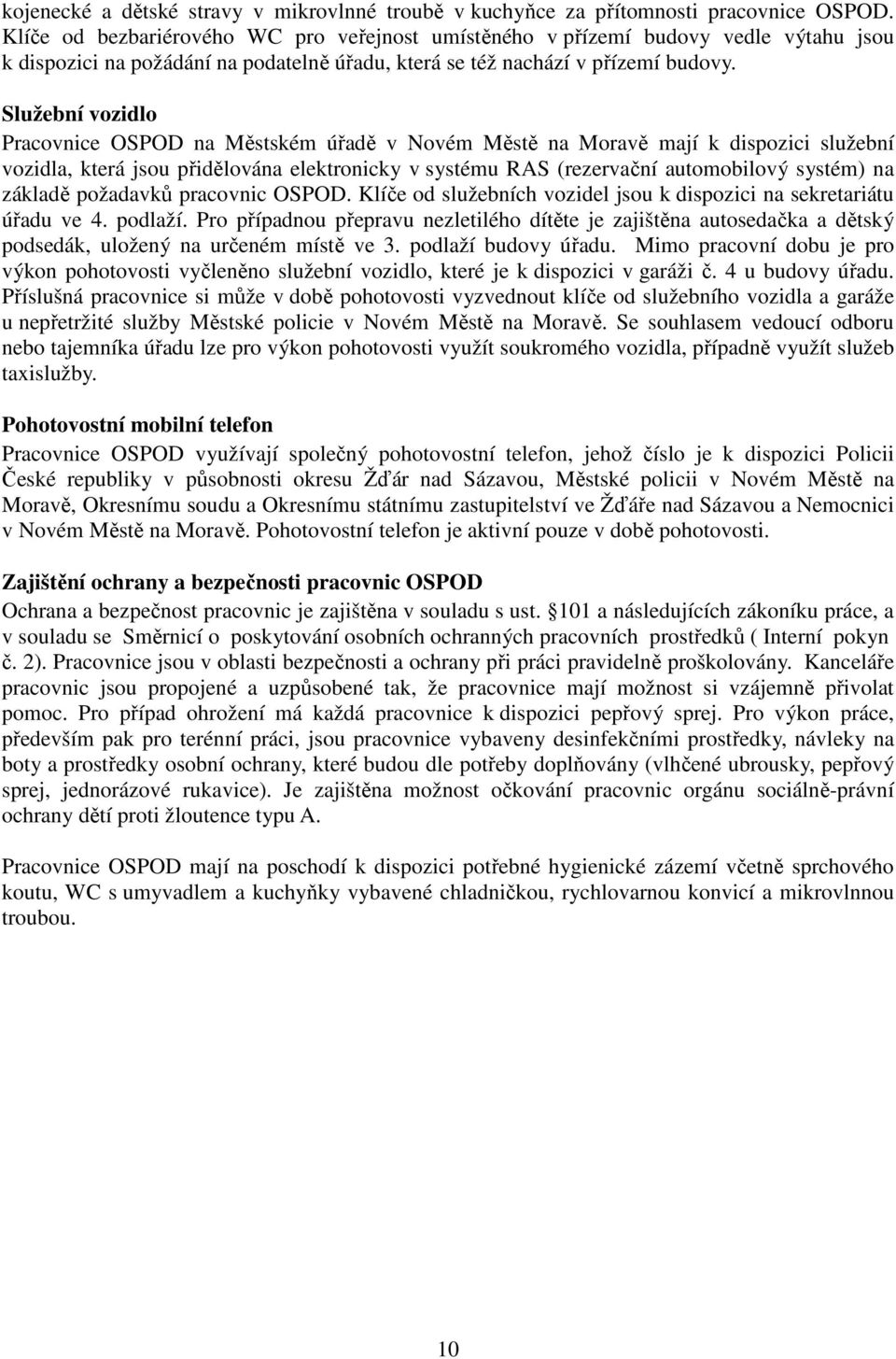 Služební vozidlo Pracovnice OSPOD na Městském úřadě v Novém Městě na Moravě mají k dispozici služební vozidla, která jsou přidělována elektronicky v systému RAS (rezervační automobilový systém) na