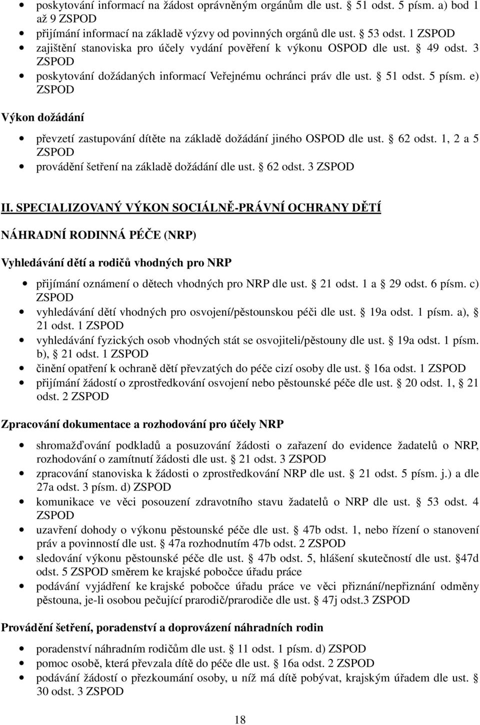 e) ZSPOD Výkon dožádání převzetí zastupování dítěte na základě dožádání jiného OSPOD dle ust. 62 odst. 1, 2 a 5 ZSPOD provádění šetření na základě dožádání dle ust. 62 odst. 3 ZSPOD II.