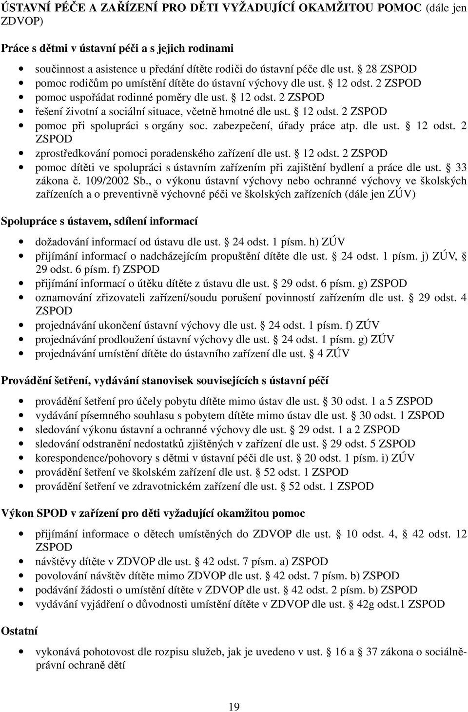 12 odst. 2 ZSPOD pomoc při spolupráci s orgány soc. zabezpečení, úřady práce atp. dle ust. 12 odst. 2 ZSPOD zprostředkování pomoci poradenského zařízení dle ust. 12 odst. 2 ZSPOD pomoc dítěti ve spolupráci s ústavním zařízením při zajištění bydlení a práce dle ust.