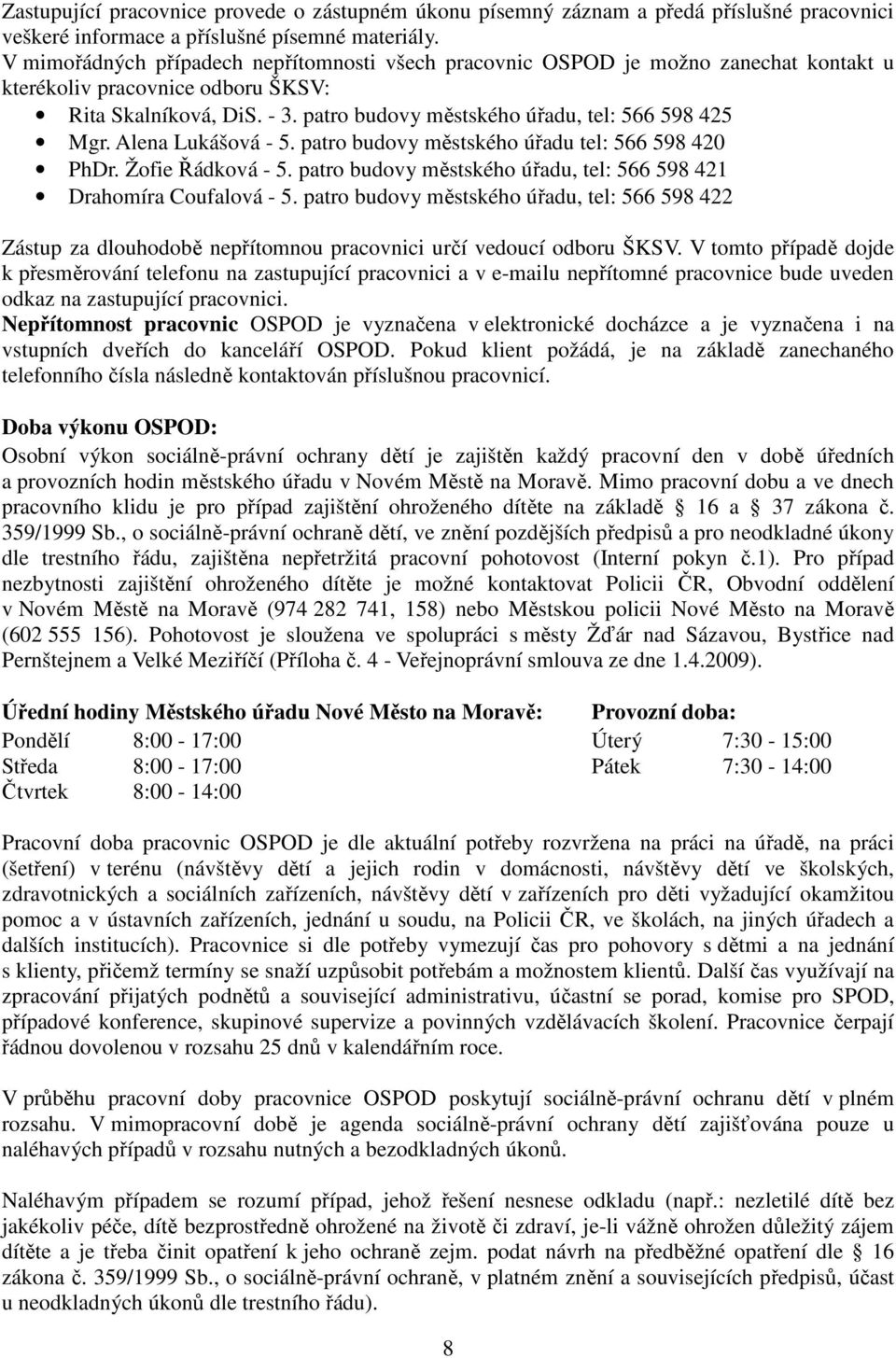 patro budovy městského úřadu, tel: 566 598 425 Mgr. Alena Lukášová - 5. patro budovy městského úřadu tel: 566 598 420 PhDr. Žofie Řádková - 5.