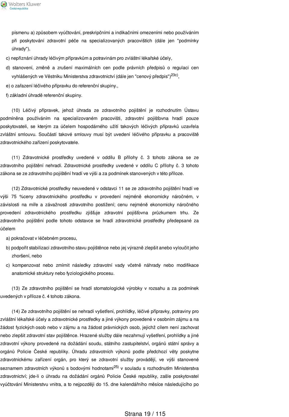 zdravotnictví (dále jen "cenový předpis") 23c), e) o zařazení léčivého přípravku do referenční skupiny., f) základní úhradě referenční skupiny.