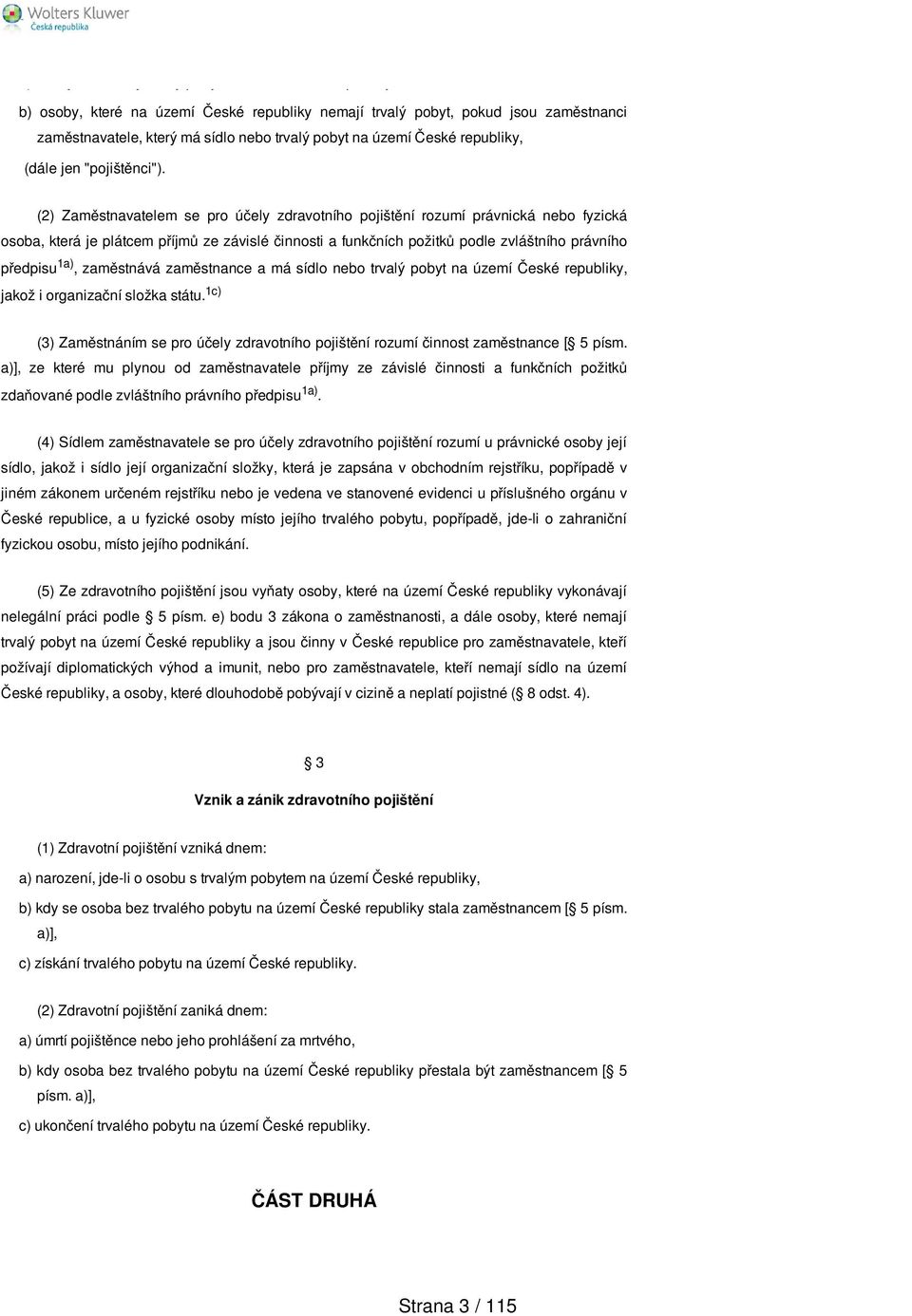 (2) Zaměstnavatelem se pro účely zdravotního pojištění rozumí právnická nebo fyzická osoba, která je plátcem příjmů ze závislé činnosti a funkčních požitků podle zvláštního právního předpisu 1a),