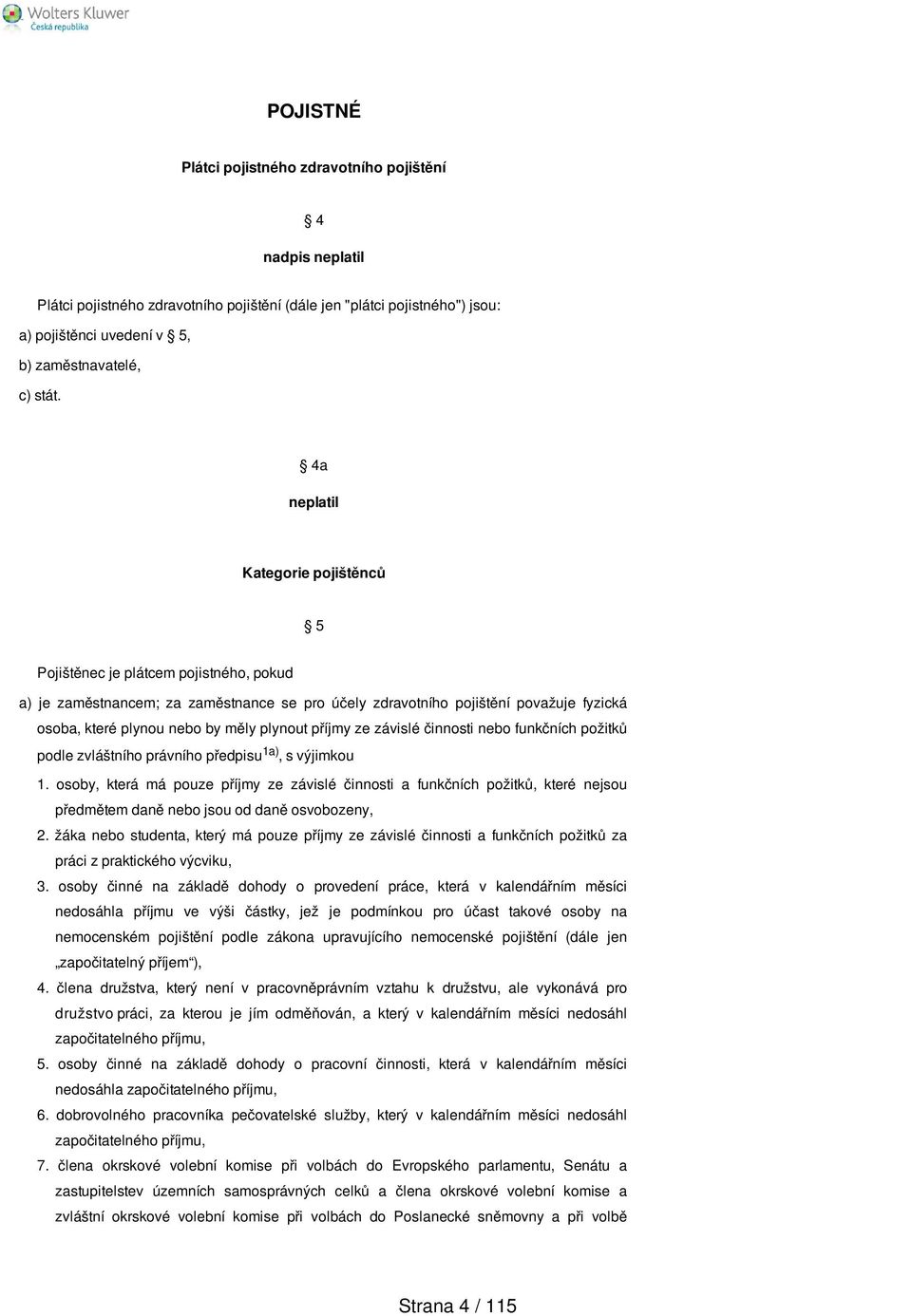 plynout příjmy ze závislé činnosti nebo funkčních požitků podle zvláštního právního předpisu 1a), s výjimkou 1.