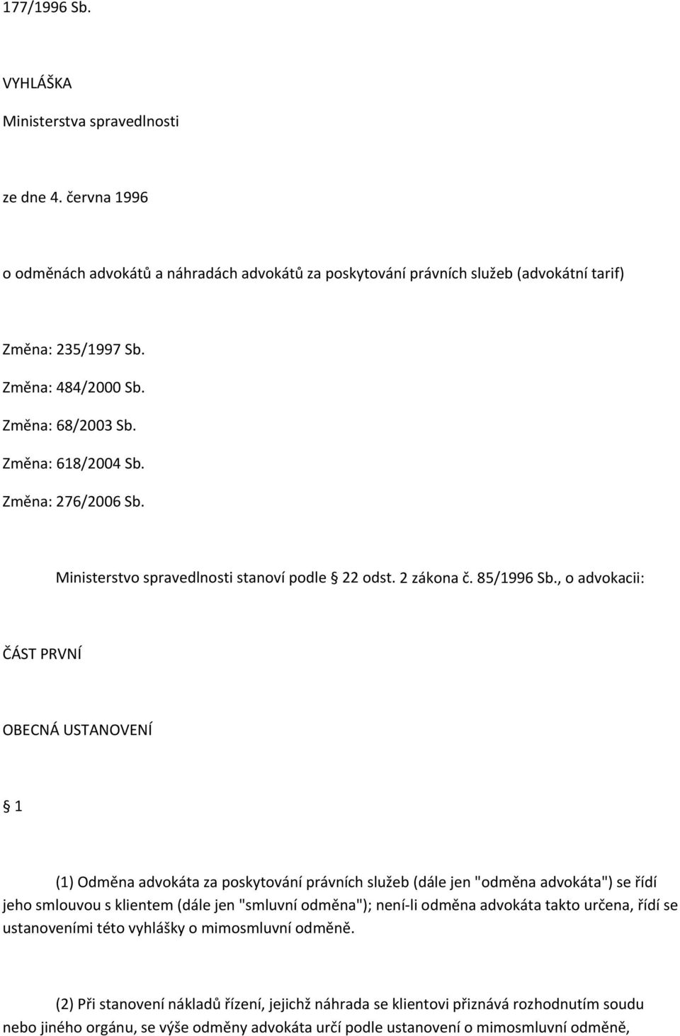 , o advokacii: ČÁST PRVNÍ OBECNÁ USTANOVENÍ 1 (1) Odměna advokáta za poskytování právních služeb (dále jen "odměna advokáta") se řídí jeho smlouvou s klientem (dále jen "smluvní odměna"); není li
