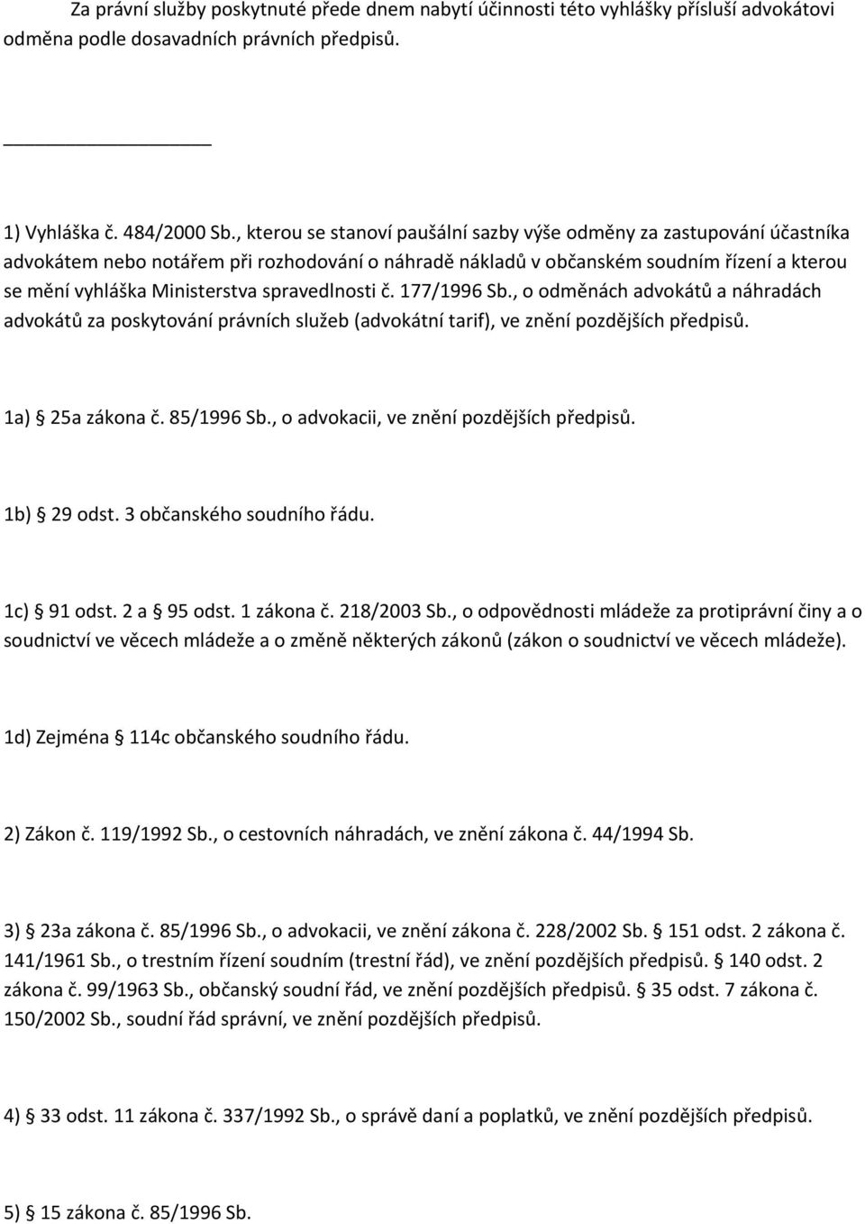 spravedlnosti č. 177/1996 Sb., o odměnách advokátů a náhradách advokátů za poskytování právních služeb (advokátní tarif), ve znění pozdějších předpisů. 1a) 25a zákona č. 85/1996 Sb.