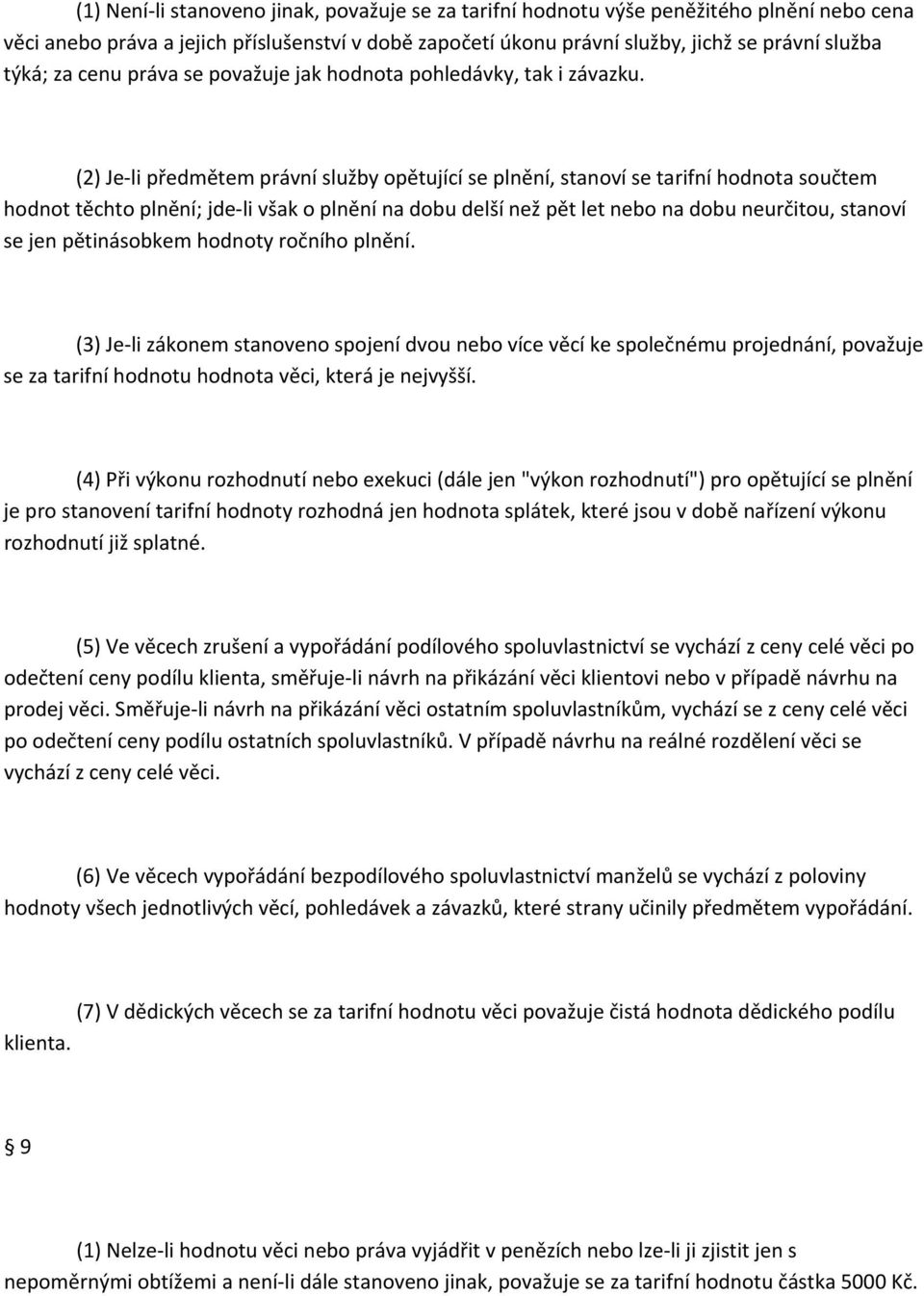 (2) Je li předmětem právní služby opětující se plnění, stanoví se tarifní hodnota součtem hodnot těchto plnění; jde li však o plnění na dobu delší než pět let nebo na dobu neurčitou, stanoví se jen