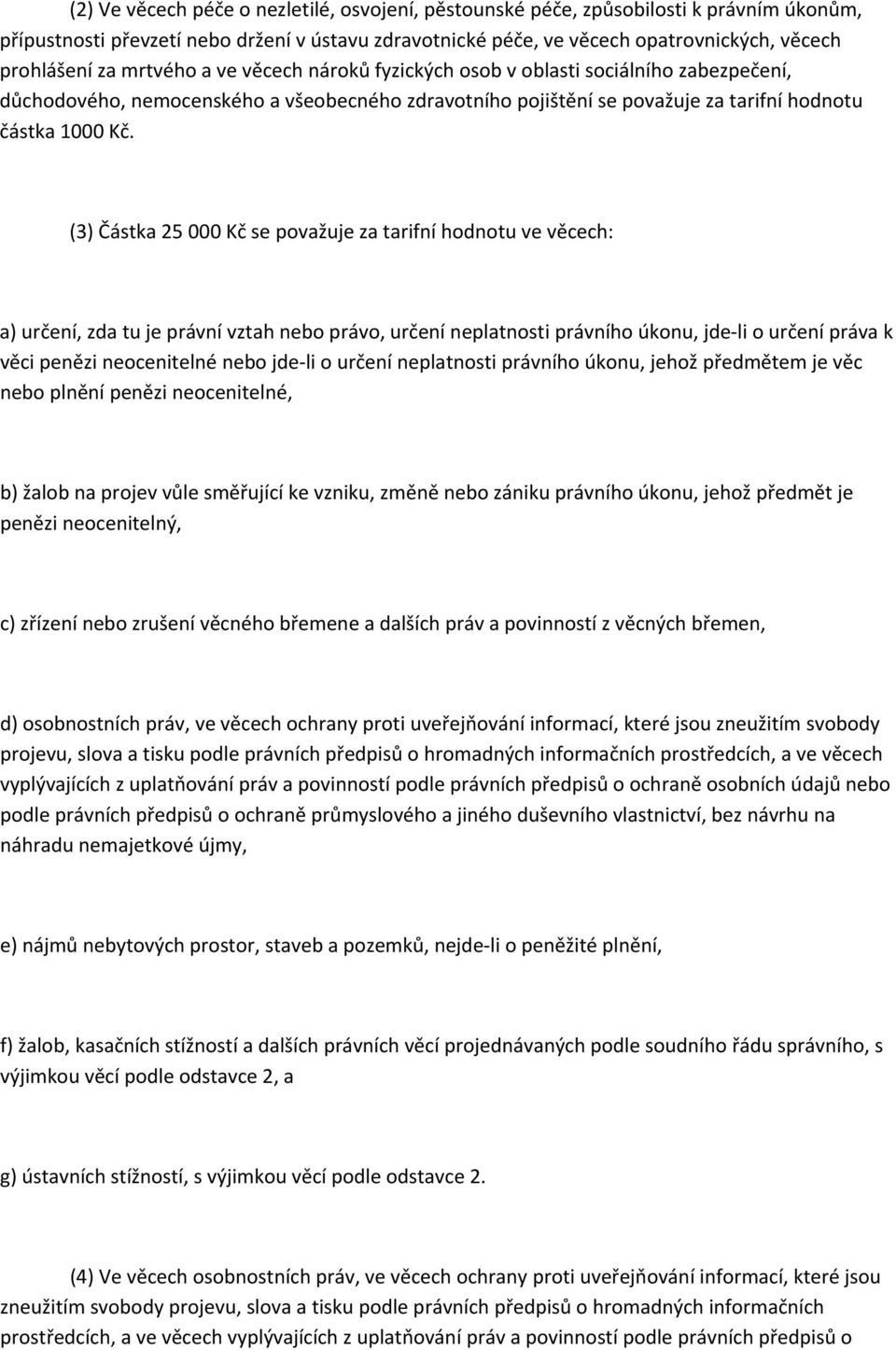 (3) Částka 25 000 Kč se považuje za tarifní hodnotu ve věcech: a) určení, zda tu je právní vztah nebo právo, určení neplatnosti právního úkonu, jde li o určení práva k věci penězi neocenitelné nebo