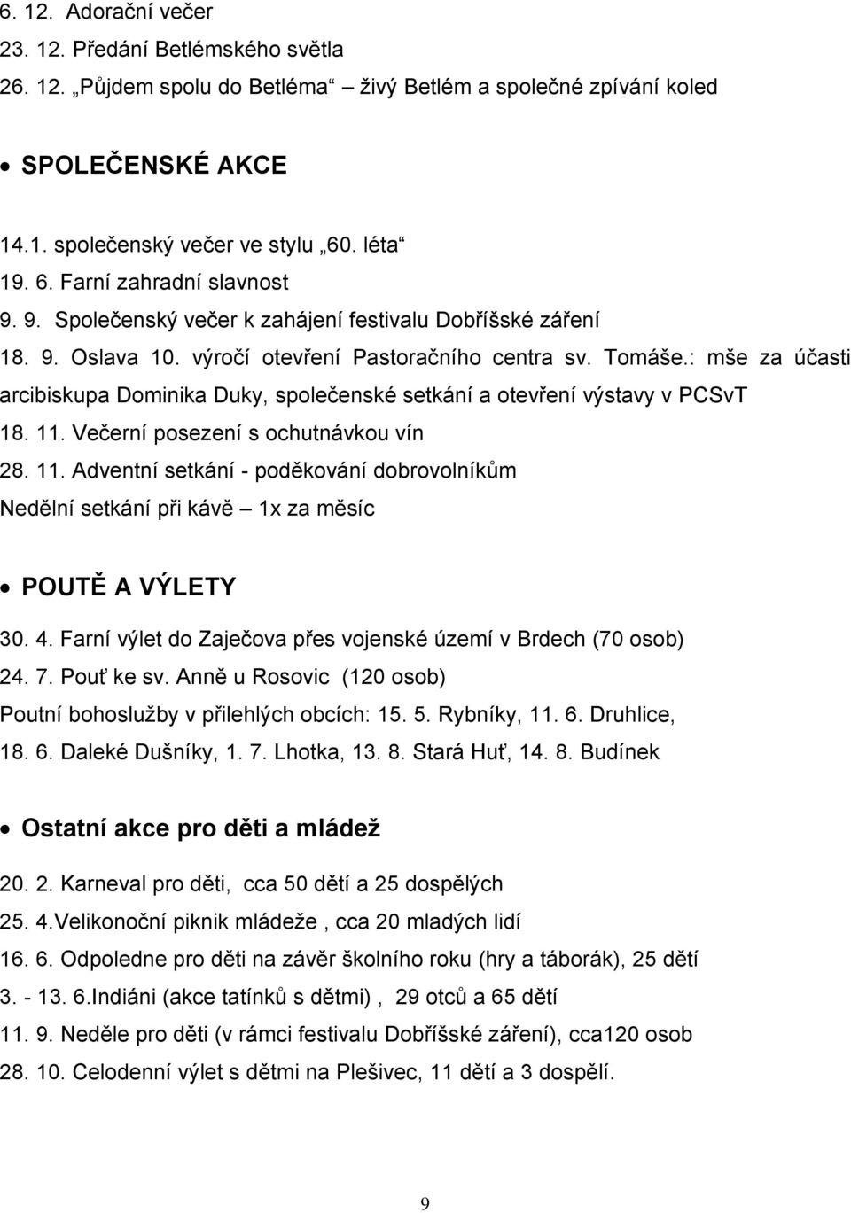 : mše za účasti arcibiskupa Dominika Duky, společenské setkání a otevření výstavy v PCSvT 18. 11. Večerní posezení s ochutnávkou vín 28. 11. Adventní setkání - poděkování dobrovolníkům Nedělní setkání při kávě 1x za měsíc POUTĚ A VÝLETY 30.