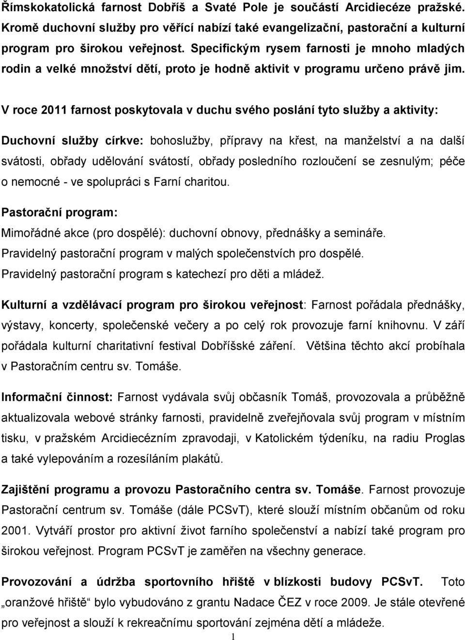 V roce 2011 farnost poskytovala v duchu svého poslání tyto služby a aktivity: Duchovní služby církve: bohoslužby, přípravy na křest, na manželství a na další svátosti, obřady udělování svátostí,