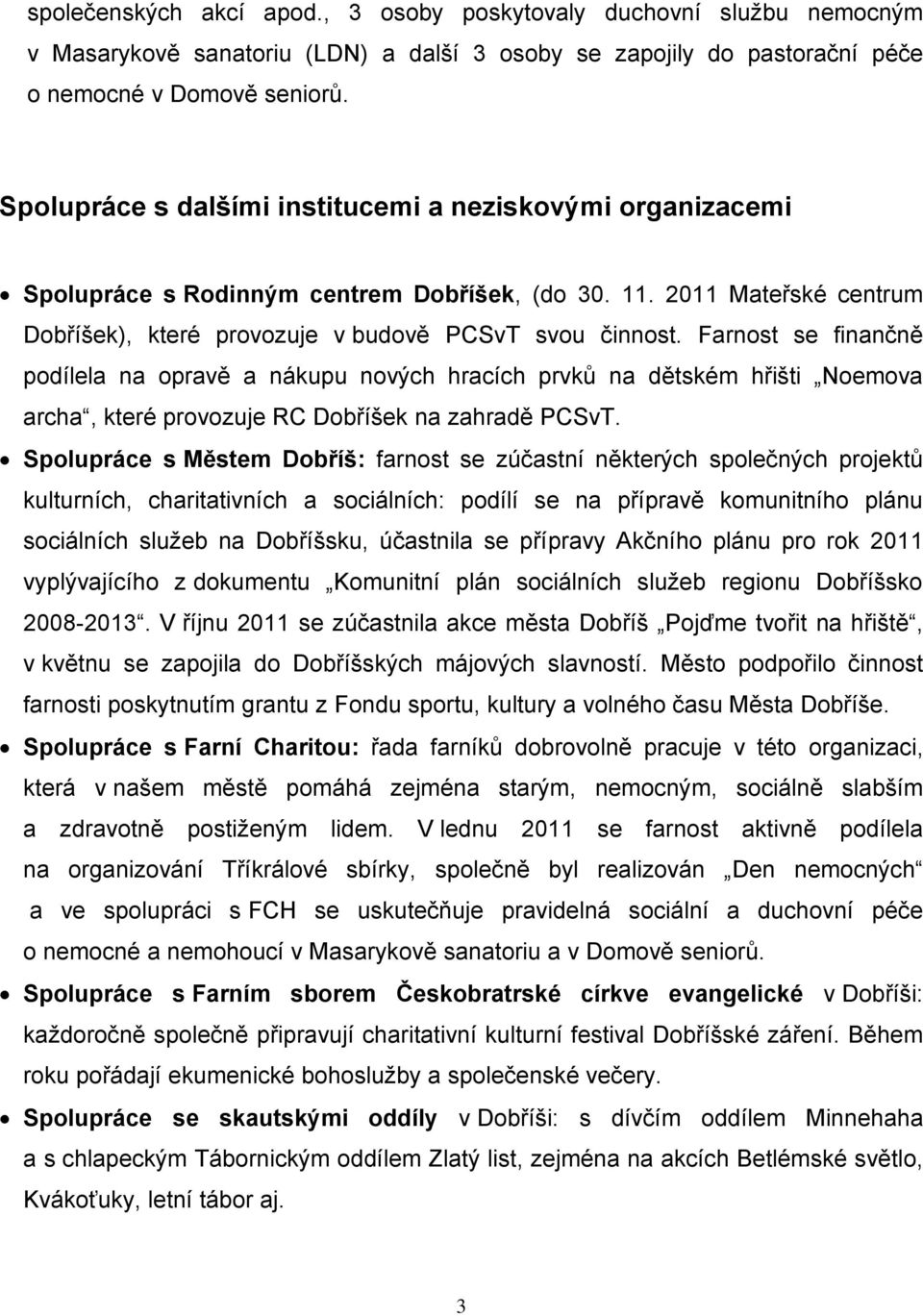 Farnost se finančně podílela na opravě a nákupu nových hracích prvků na dětském hřišti Noemova archa, které provozuje RC Dobříšek na zahradě PCSvT.