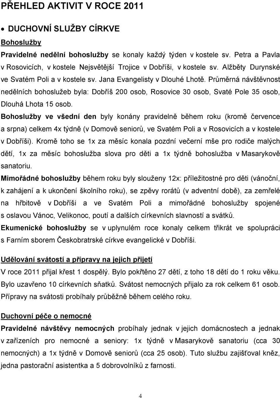 Průměrná návštěvnost nedělních bohoslužeb byla: Dobříš 200 osob, Rosovice 30 osob, Svaté Pole 35 osob, Dlouhá Lhota 15 osob.