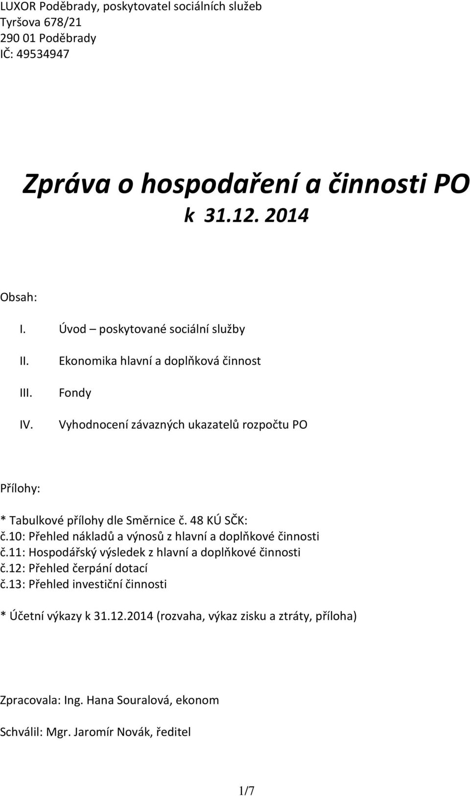 Ekonomika hlavní a doplňková činnost Fondy Vyhodnocení závazných ukazatelů rozpočtu PO Přílohy: * Tabulkové přílohy dle Směrnice č. 48 KÚ SČK: č.