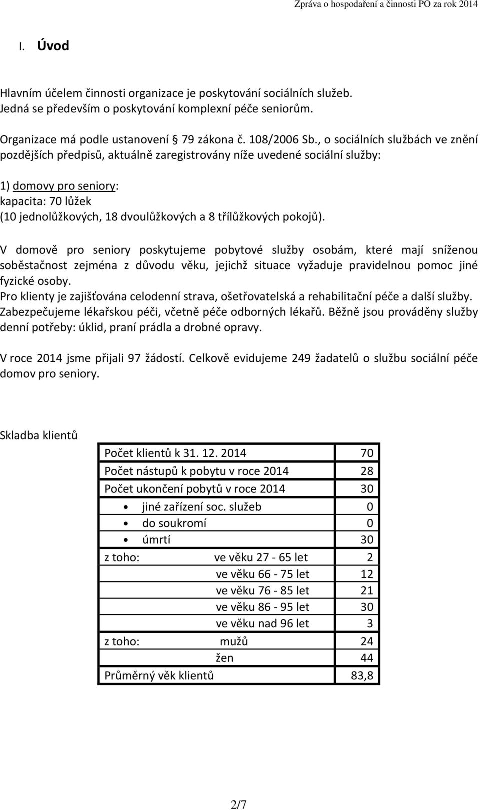 , o sociálních službách ve znění pozdějších předpisů, aktuálně zaregistrovány níže uvedené sociální služby: 1) domovy pro seniory: kapacita: 70 lůžek (10 jednolůžkových, 18 dvoulůžkových a 8