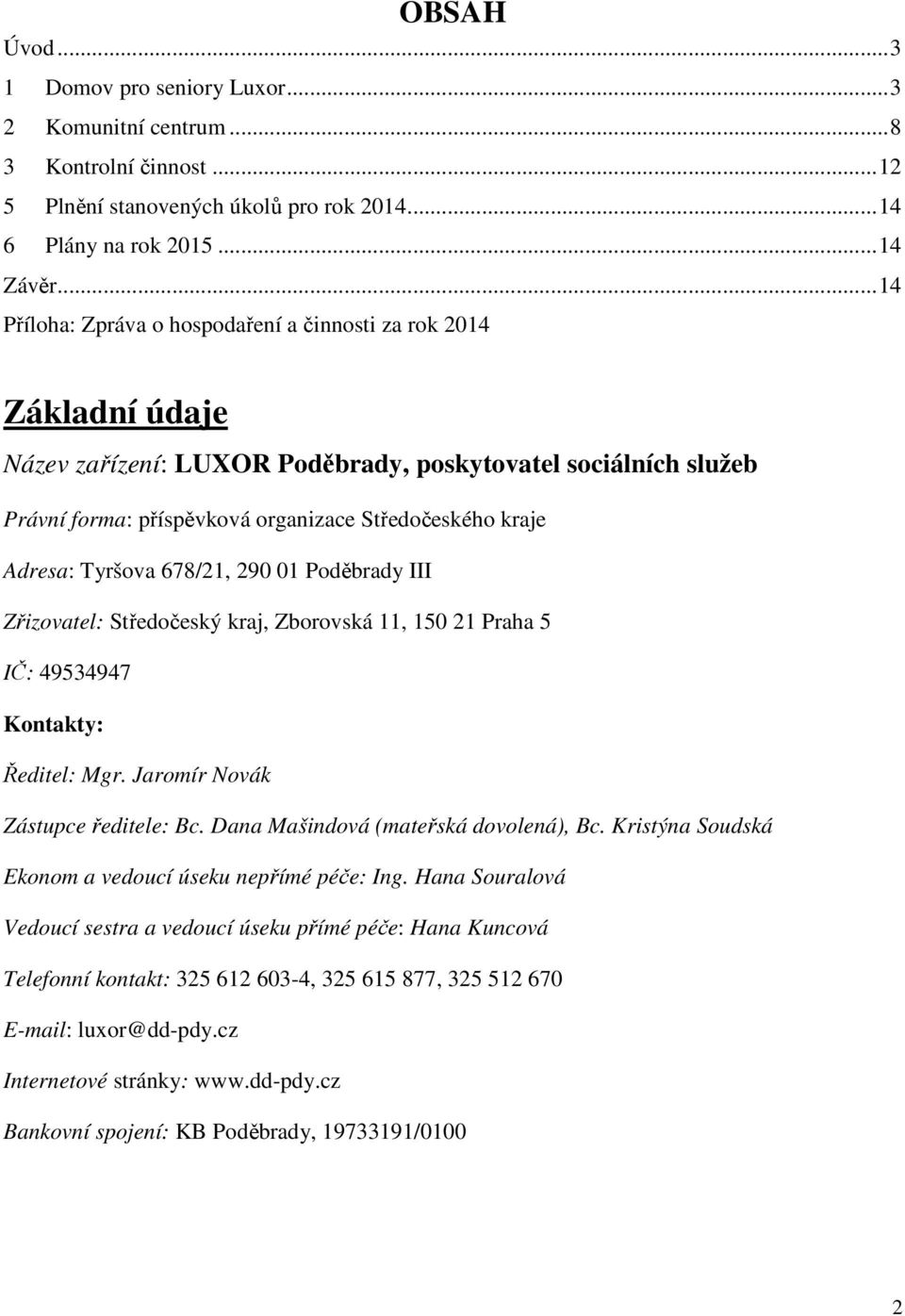 Adresa: Tyršova 678/21, 290 01 Poděbrady III Zřizovatel: Středočeský kraj, Zborovská 11, 150 21 Praha 5 IČ: 49534947 Kontakty: Ředitel: Mgr. Jaromír Novák Zástupce ředitele: Bc.