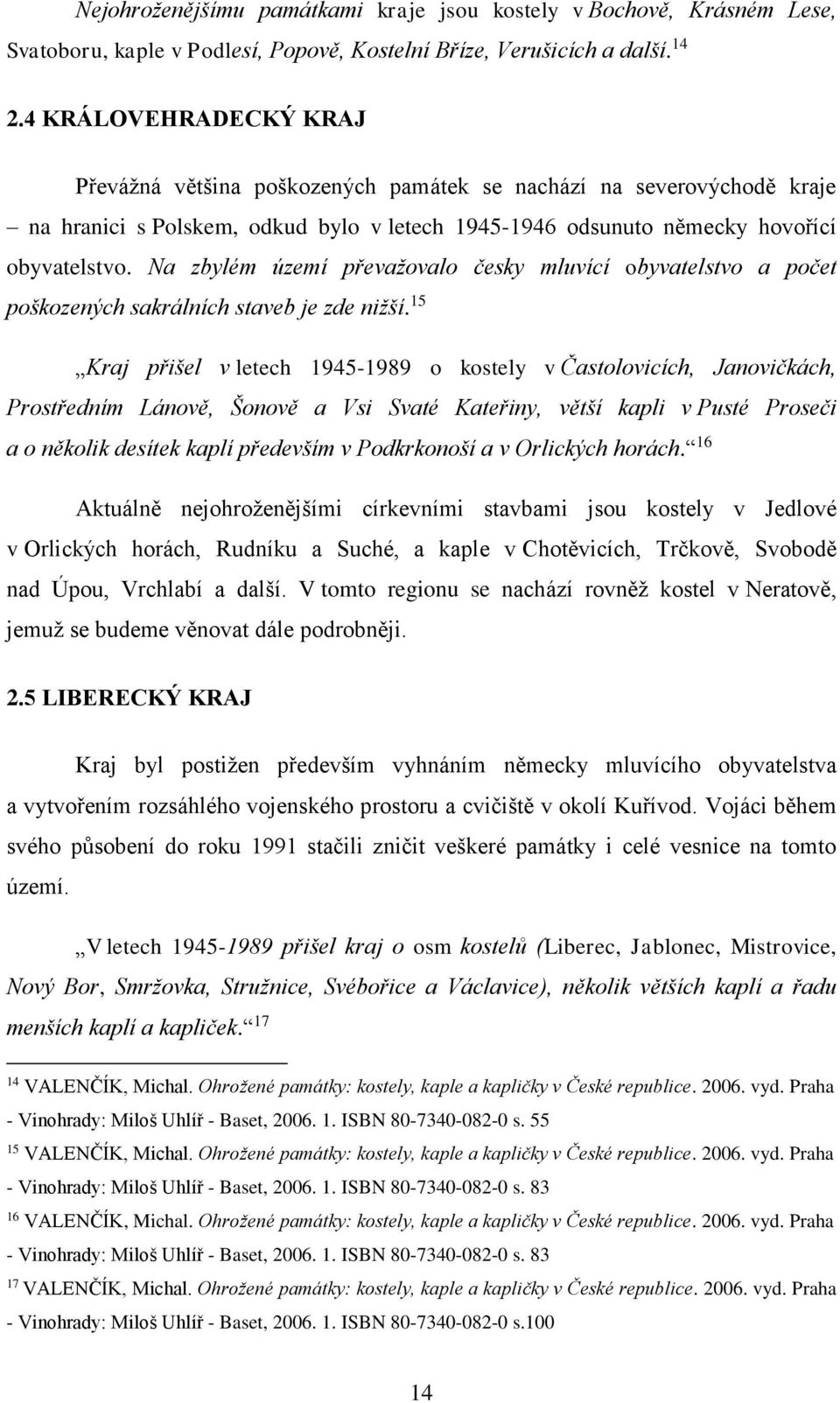 Na zbylém území převažovalo česky mluvící obyvatelstvo a počet poškozených sakrálních staveb je zde nižší.