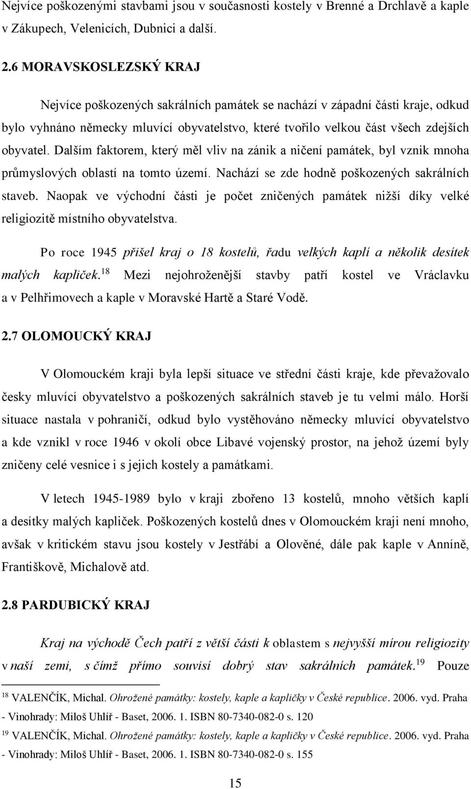 Dalším faktorem, který měl vliv na zánik a ničení památek, byl vznik mnoha průmyslových oblastí na tomto území. Nachází se zde hodně poškozených sakrálních staveb.