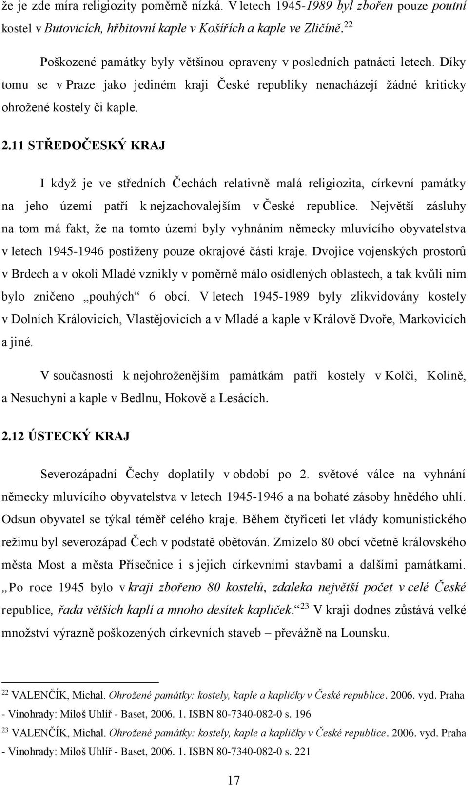 11 STŘEDOČESKÝ KRAJ I když je ve středních Čechách relativně malá religiozita, církevní památky na jeho území patří k nejzachovalejším v České republice.