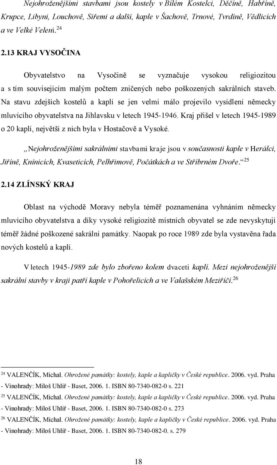 Na stavu zdejších kostelů a kaplí se jen velmi málo projevilo vysídlení německy mluvícího obyvatelstva na Jihlavsku v letech 1945-1946.