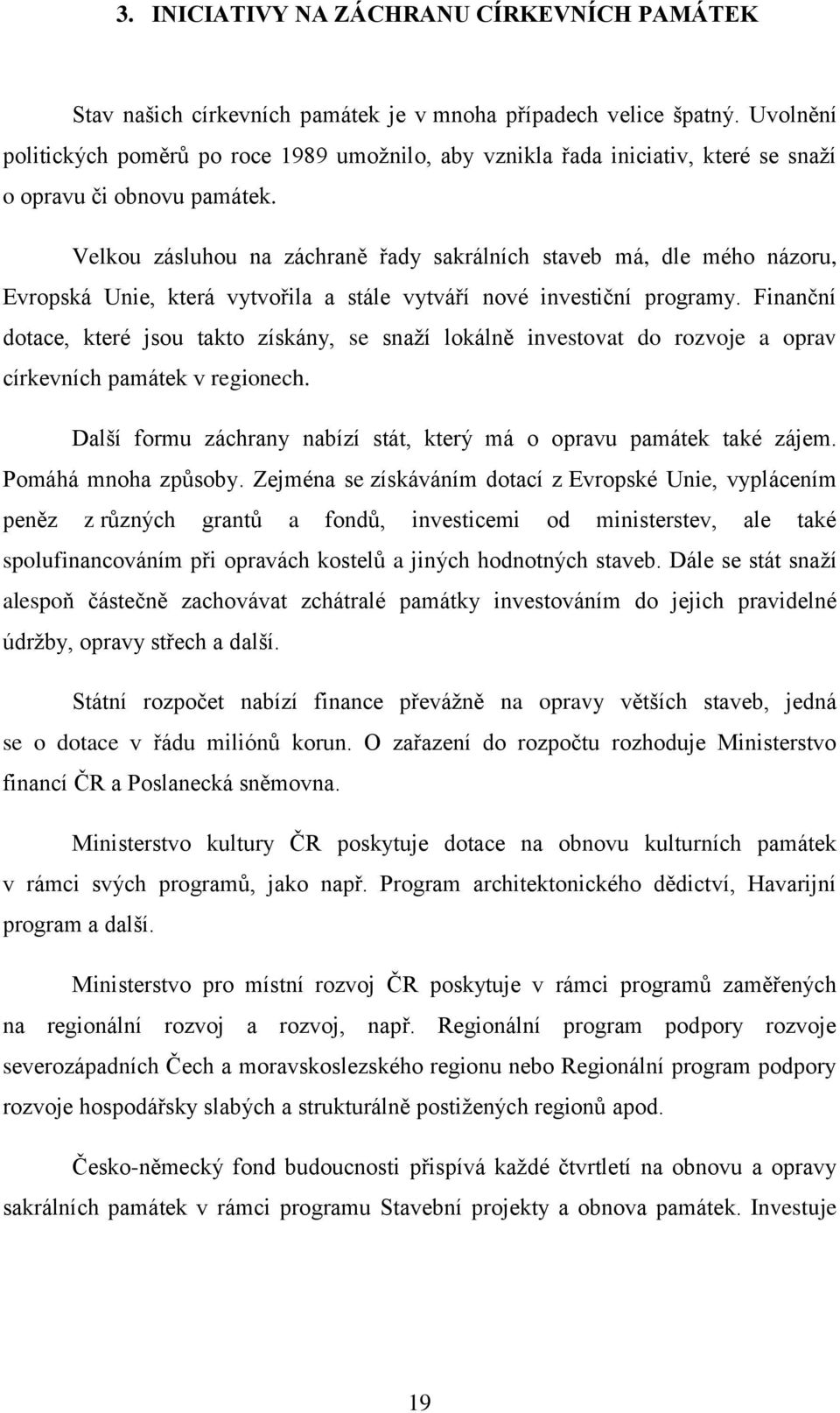 Velkou zásluhou na záchraně řady sakrálních staveb má, dle mého názoru, Evropská Unie, která vytvořila a stále vytváří nové investiční programy.