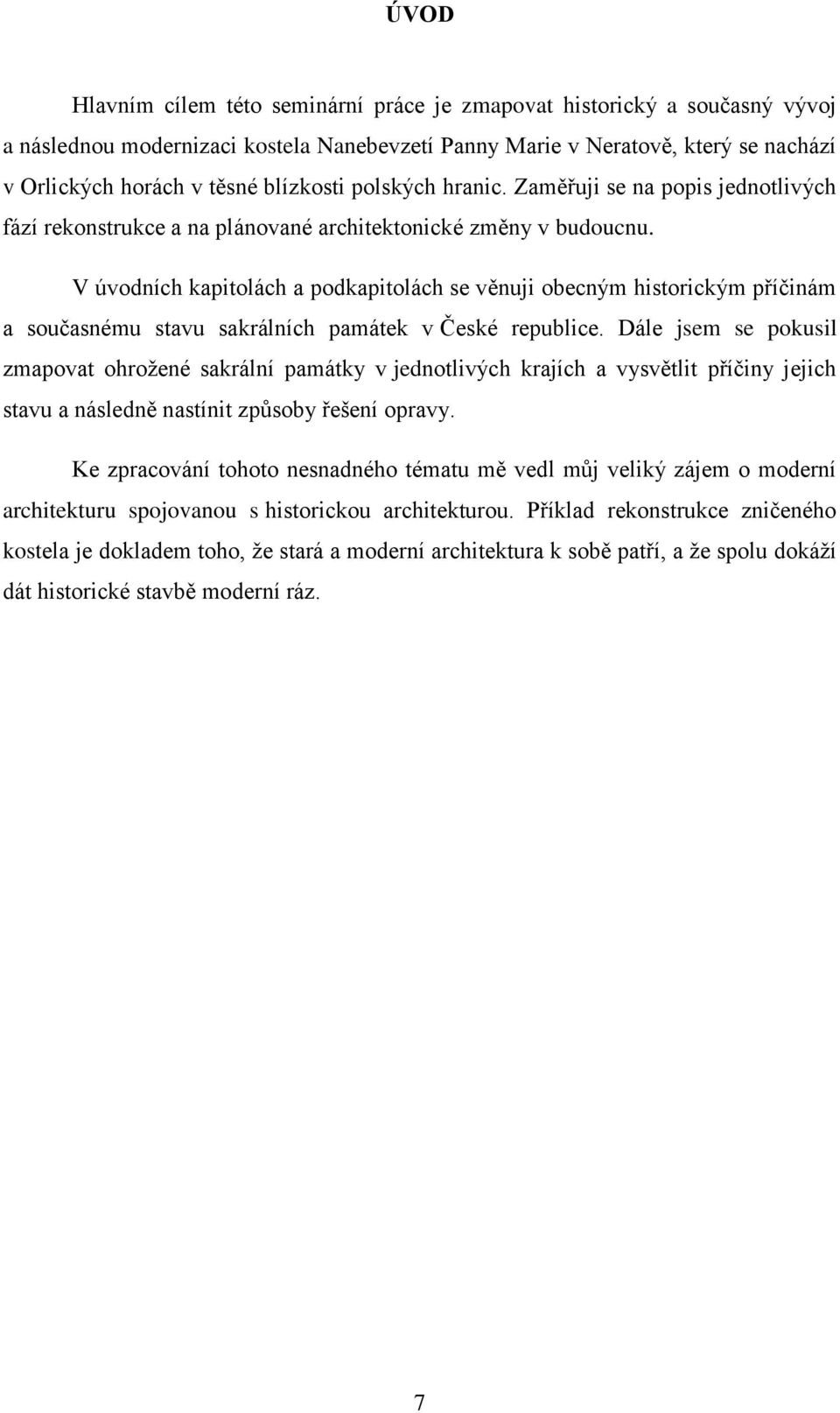 V úvodních kapitolách a podkapitolách se věnuji obecným historickým příčinám a současnému stavu sakrálních památek v České republice.