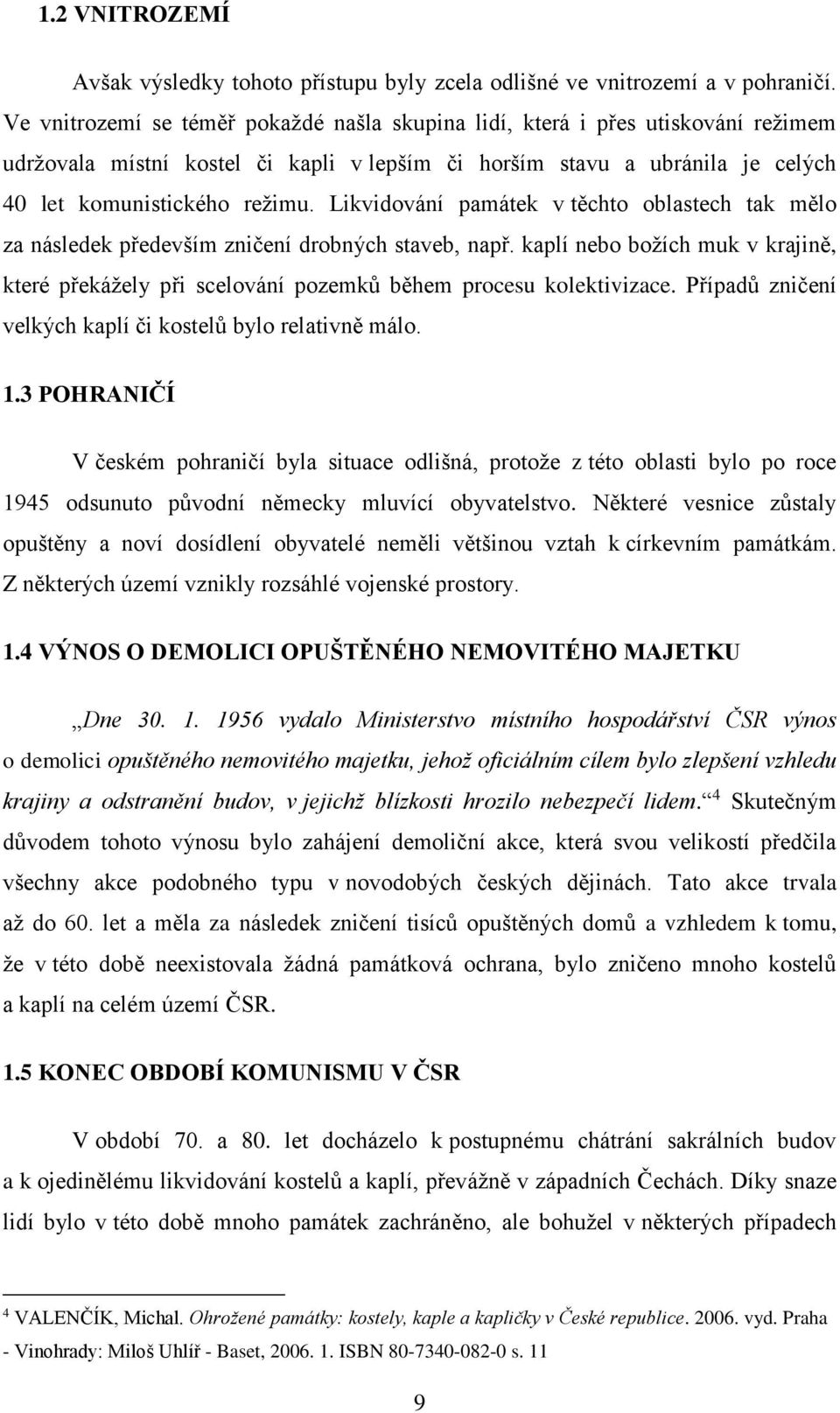 Likvidování památek v těchto oblastech tak mělo za následek především zničení drobných staveb, např. kaplí nebo božích muk v krajině, které překážely při scelování pozemků během procesu kolektivizace.