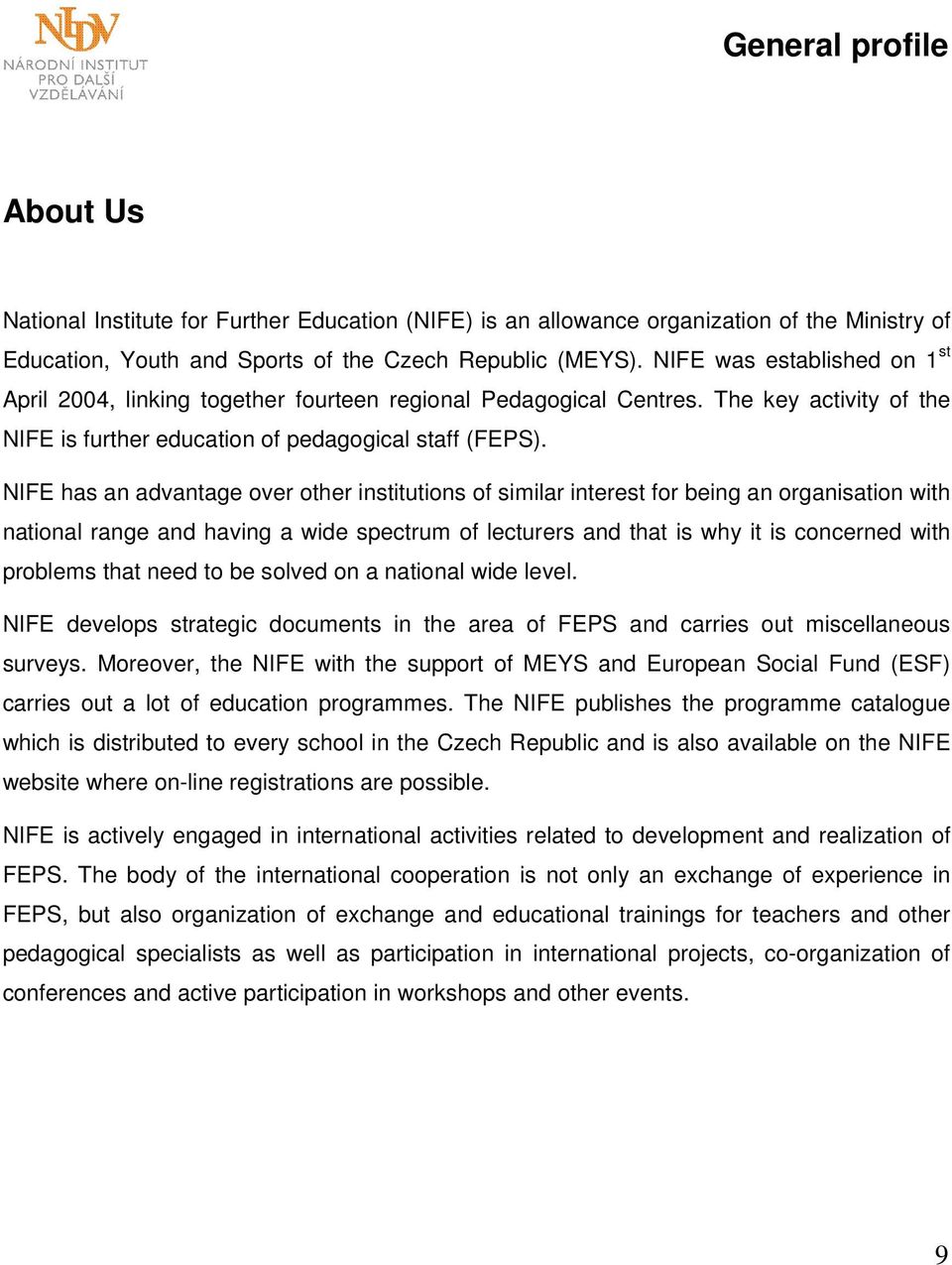 NIFE has an advantage over other institutions of similar interest for being an organisation with national range and having a wide spectrum of lecturers and that is why it is concerned with problems