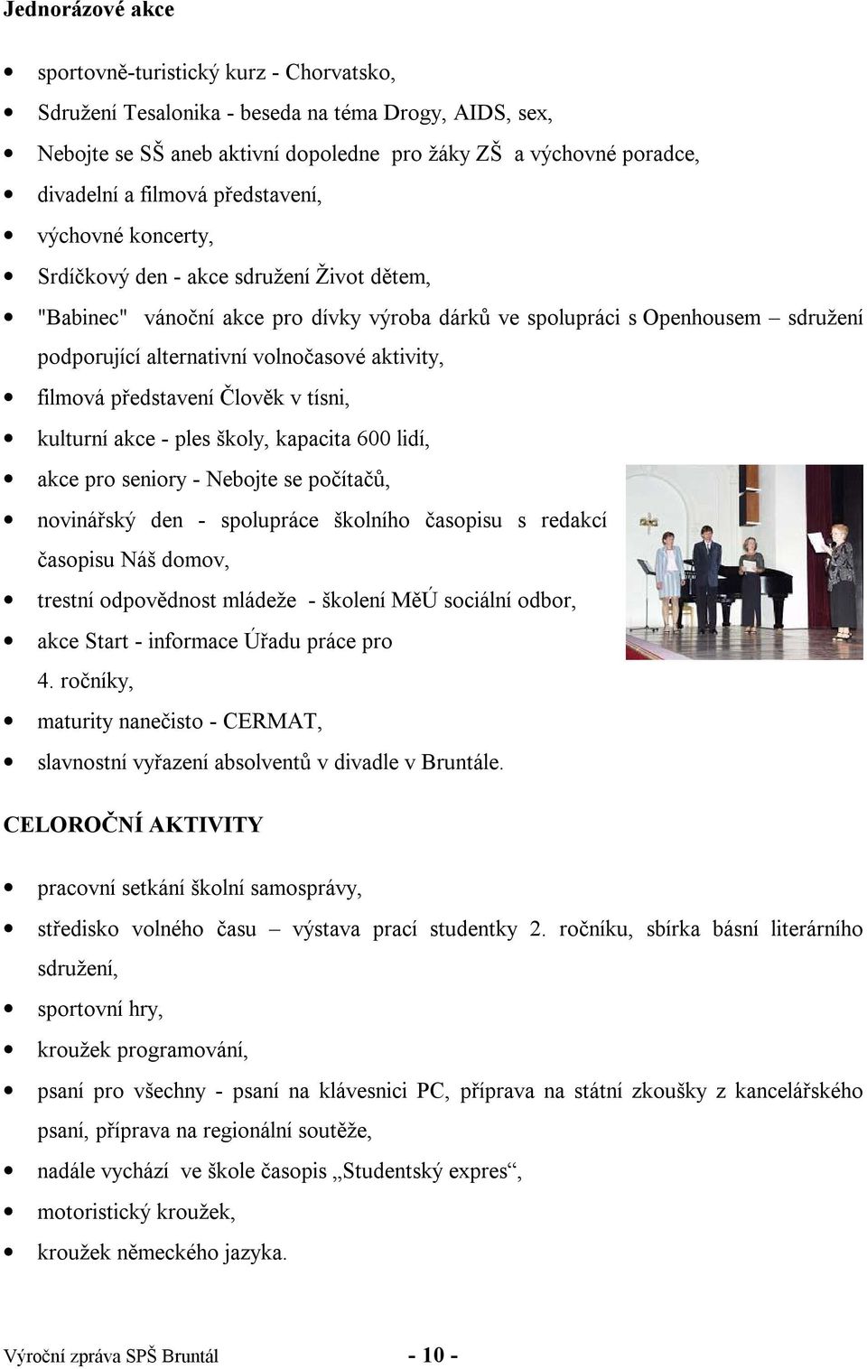 volnočasové aktivity, filmová představení Člověk v tísni, kulturní akce - ples školy, kapacita 600 lidí, akce pro seniory - Nebojte se počítačů, novinářský den - spolupráce školního časopisu s