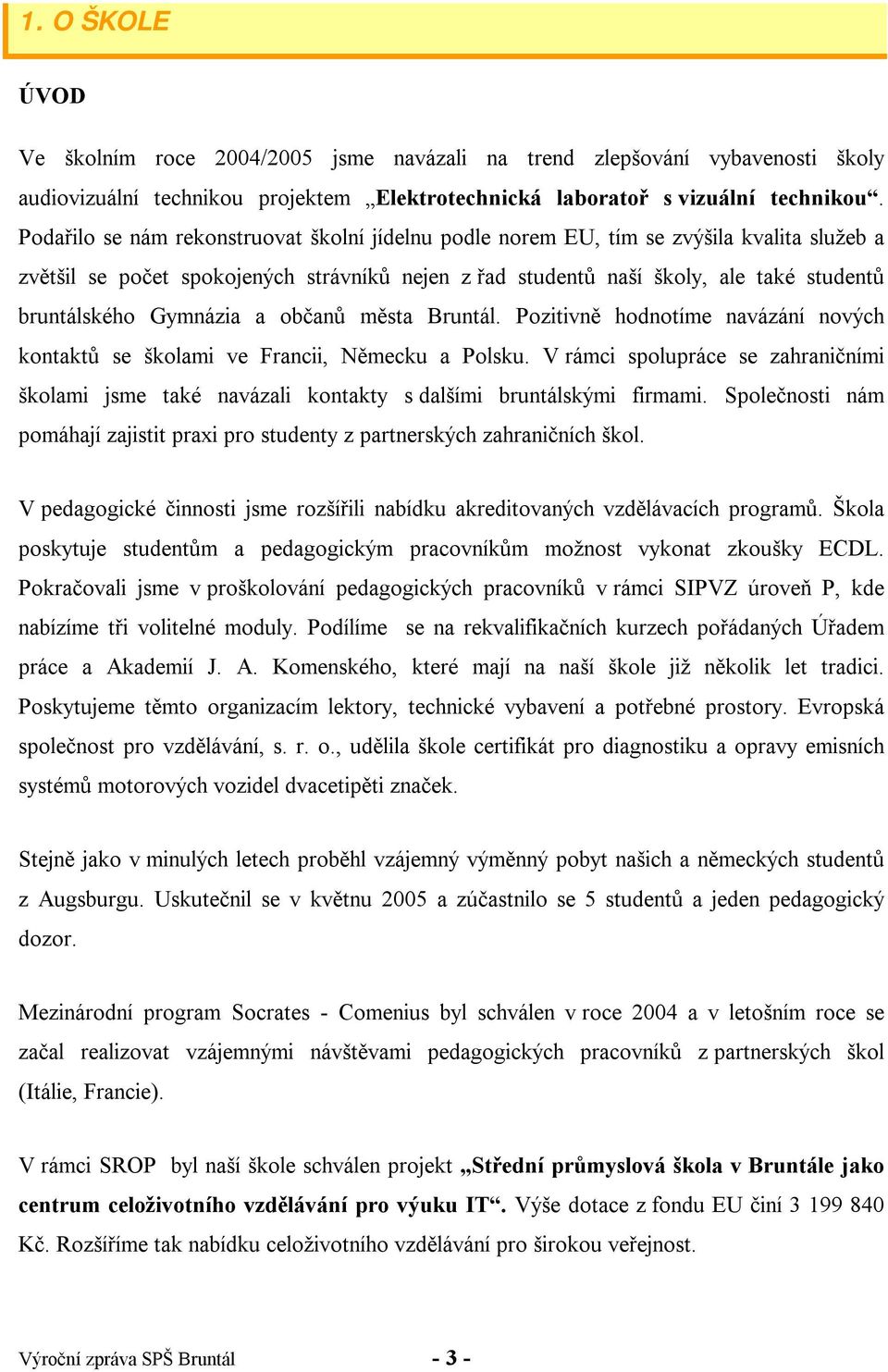 Gymnázia a občanů města Bruntál. Pozitivně hodnotíme navázání nových kontaktů se školami ve Francii, Německu a Polsku.